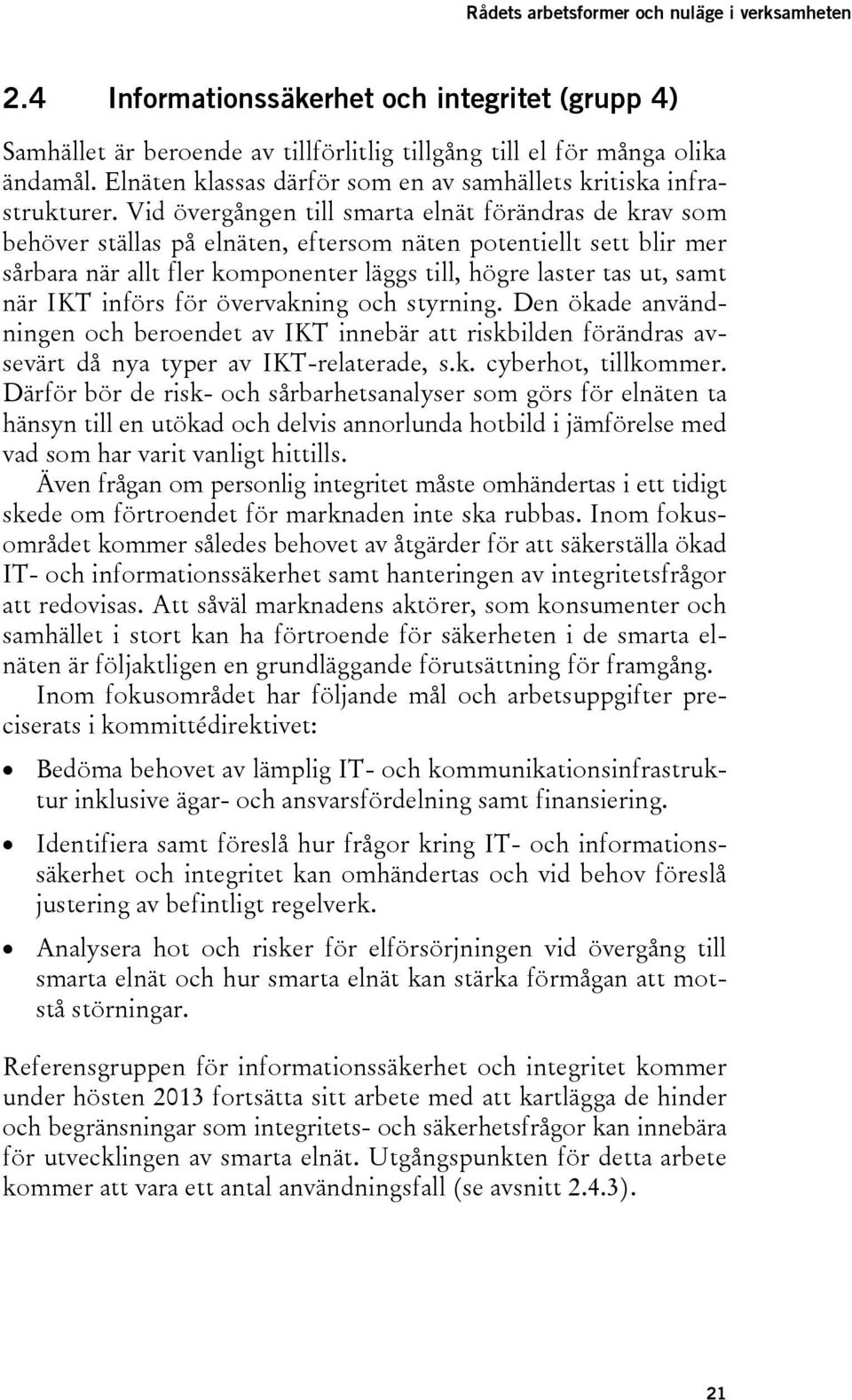 Vid övergången till smarta elnät förändras de krav som behöver ställas på elnäten, eftersom näten potentiellt sett blir mer sårbara när allt fler komponenter läggs till, högre laster tas ut, samt när