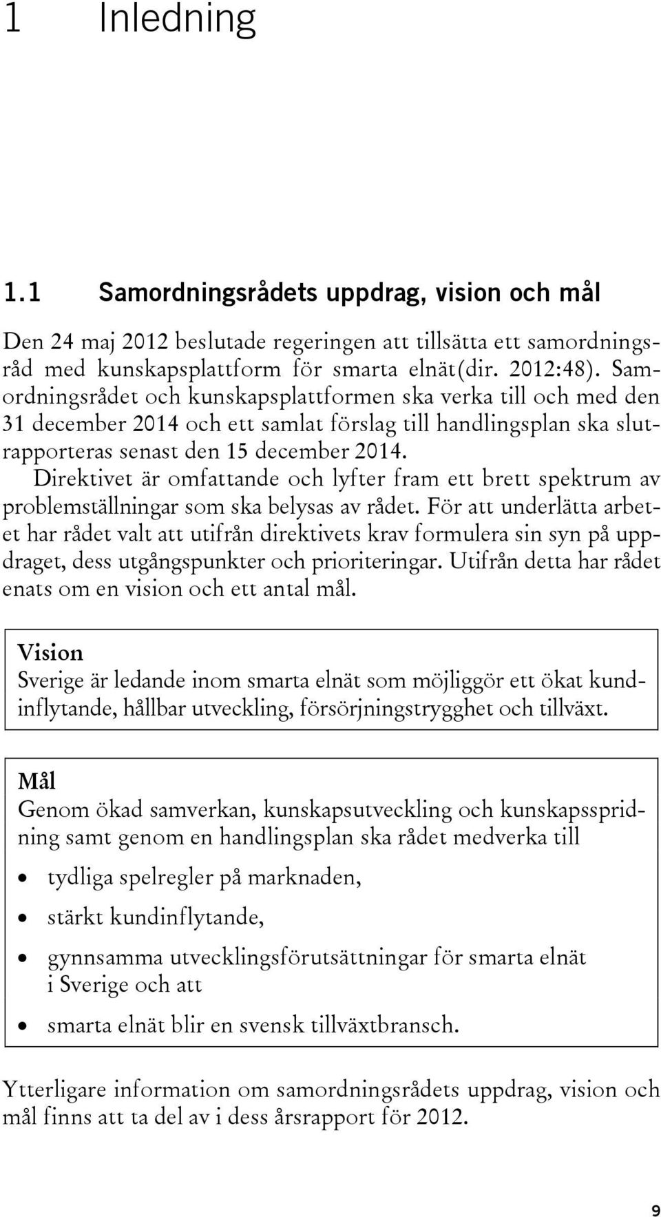 Direktivet är omfattande och lyfter fram ett brett spektrum av problemställningar som ska belysas av rådet.