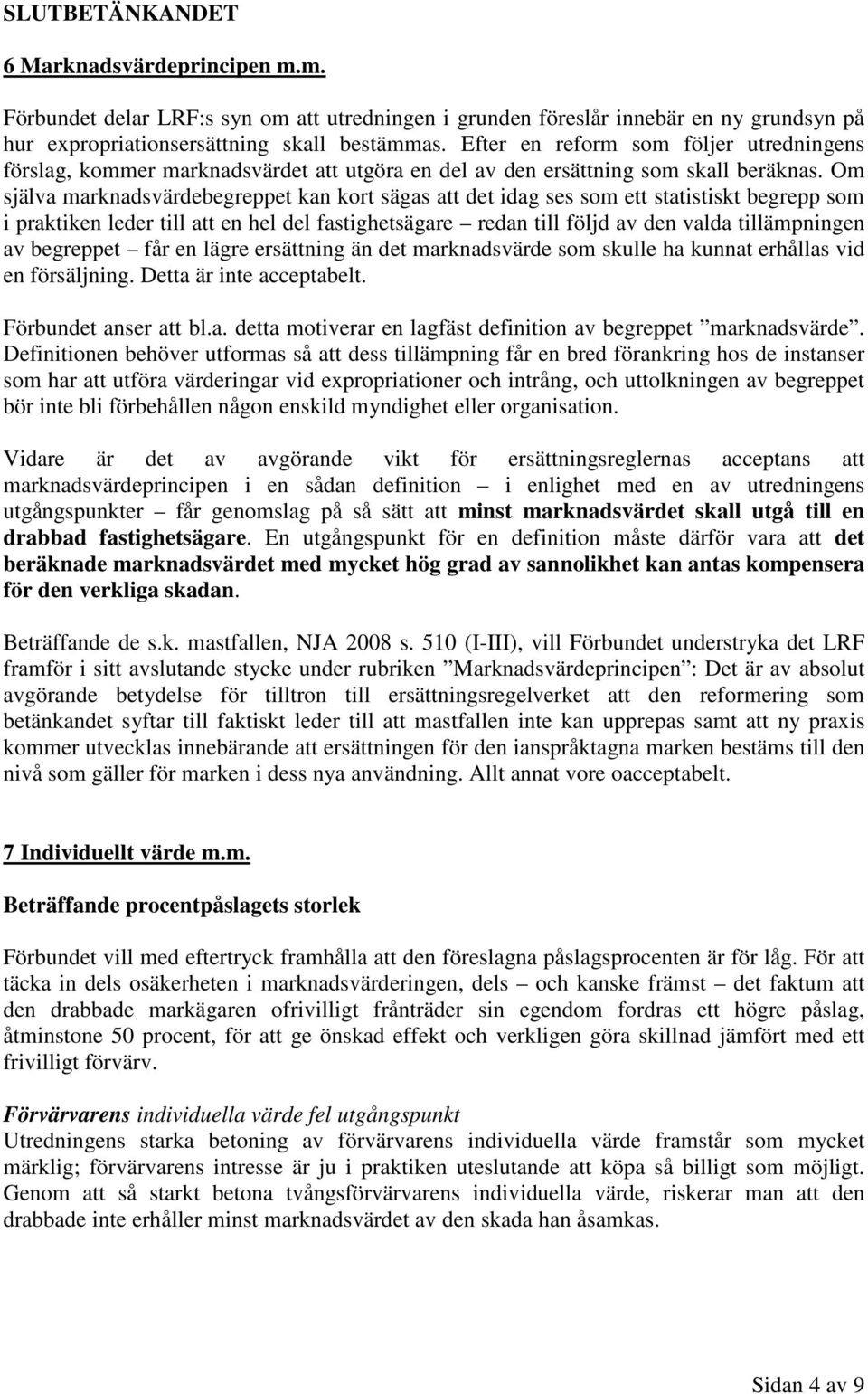 Om själva marknadsvärdebegreppet kan kort sägas att det idag ses som ett statistiskt begrepp som i praktiken leder till att en hel del fastighetsägare redan till följd av den valda tillämpningen av