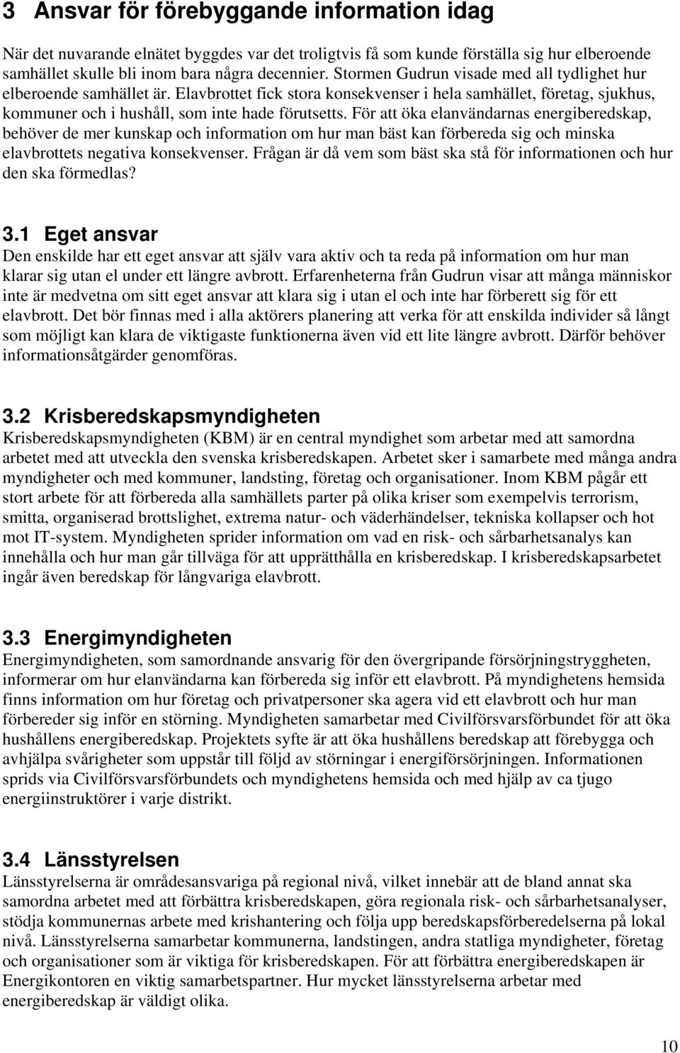 För att öka elanvändarnas energiberedskap, behöver de mer kunskap och information om hur man bäst kan förbereda sig och minska elavbrottets negativa konsekvenser.