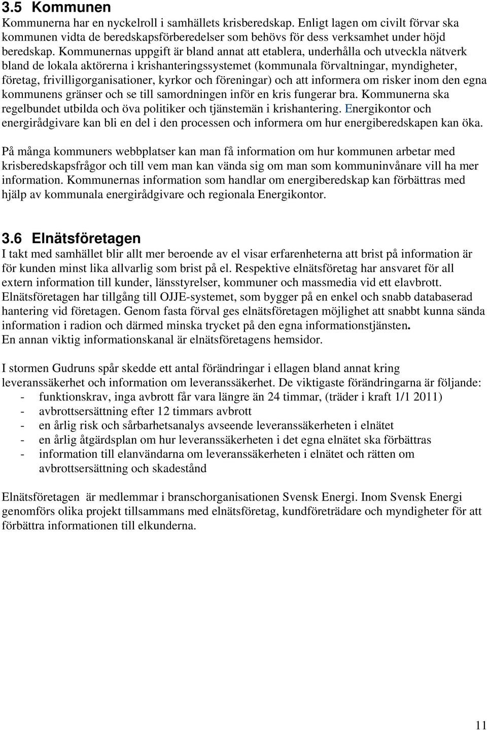 frivilligorganisationer, kyrkor och föreningar) och att informera om risker inom den egna kommunens gränser och se till samordningen inför en kris fungerar bra.