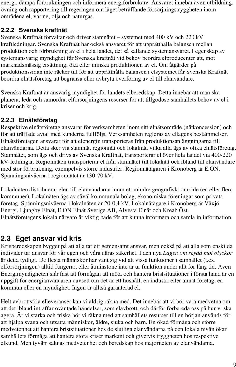 2.2 Svenska kraftnät Svenska Kraftnät förvaltar och driver stamnätet systemet med 400 kv och 220 kv kraftledningar.