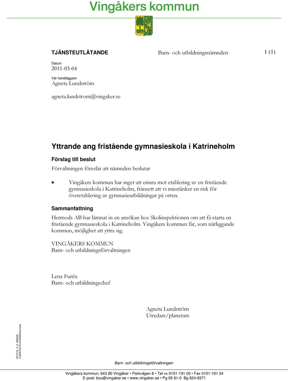 etablering av en fristående gymnasieskola i Katrineholm, frånsett att vi misstänker en risk för överetablering av gymnasieutbildningar på orten.