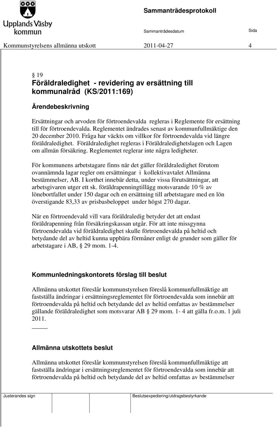 Föräldraledighet regleras i Föräldraledighetslagen och Lagen om allmän försäkring. Reglementet reglerar inte några ledigheter.