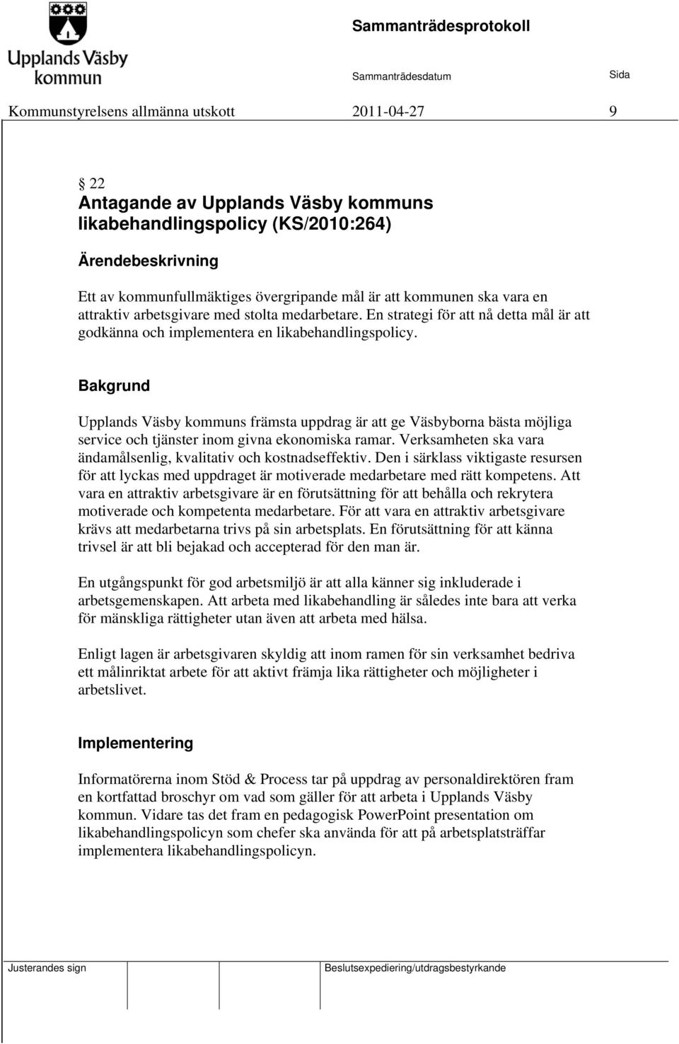 Bakgrund Upplands Väsby kommuns främsta uppdrag är att ge Väsbyborna bästa möjliga service och tjänster inom givna ekonomiska ramar.