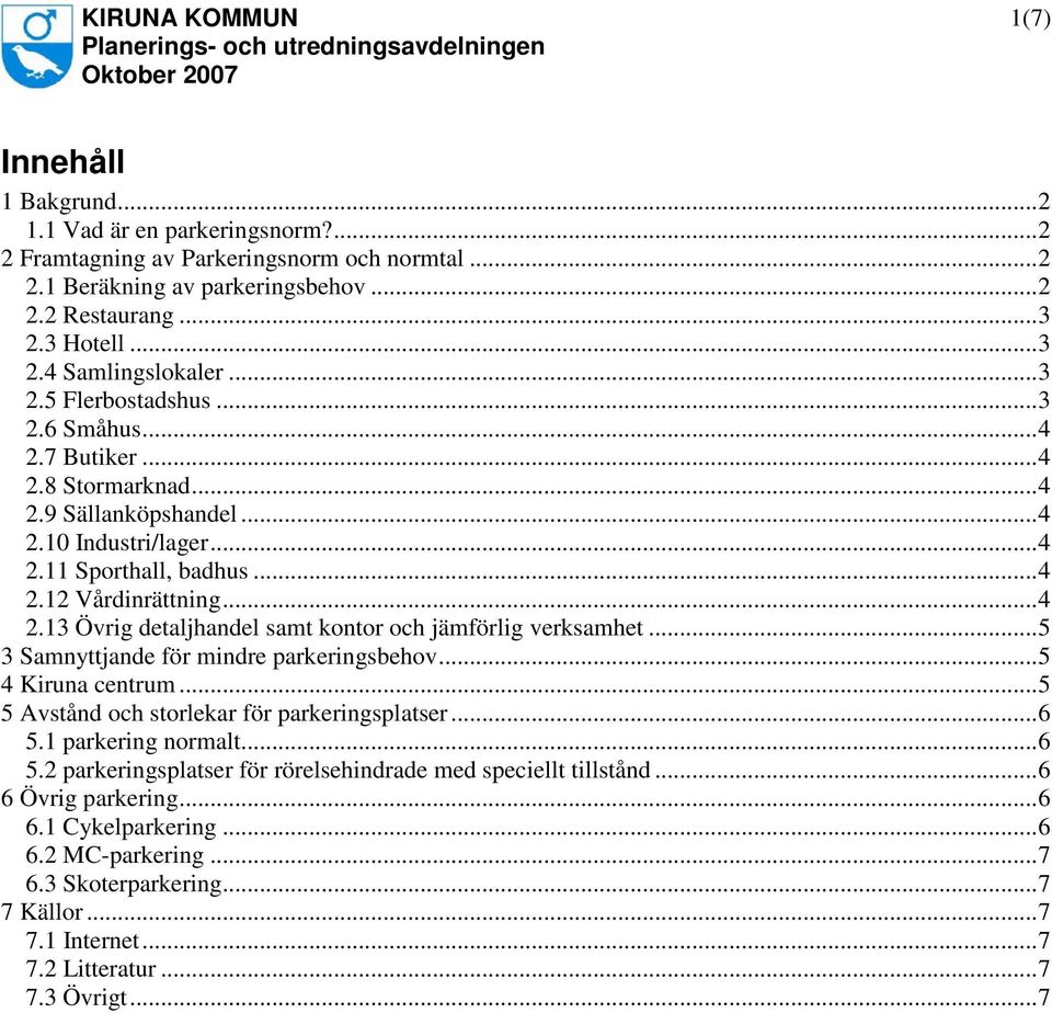 ..5 3 Samnyttjande för mindre parkeringsbehov...5 4 Kiruna centrum...5 5 Avstånd och storlekar för parkeringsplatser...6 5.1 parkering normalt...6 5.2 parkeringsplatser för rörelsehindrade med speciellt tillstånd.