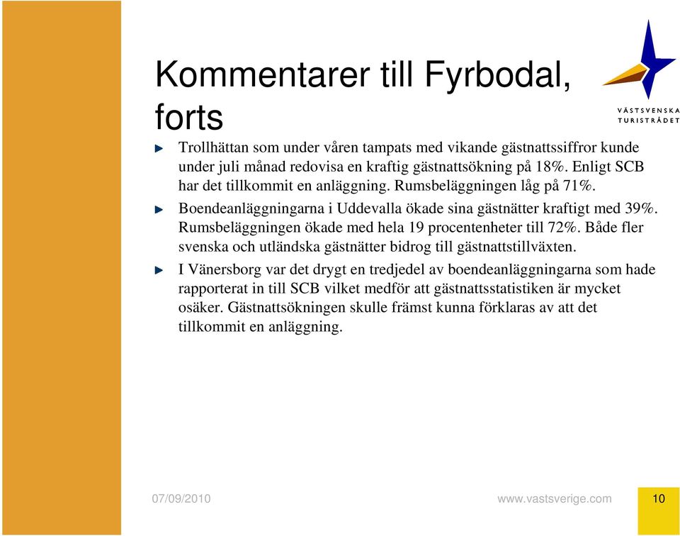 Rumsbeläggningen ökade med hela 19 procentenheter till 7. Både fler svenska och utländska gästnätter bidrog till gästnattstillväxten.