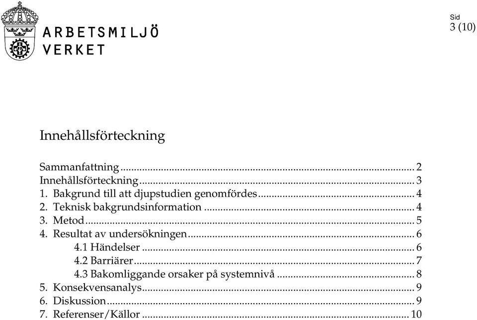 Metod... 5 4. Resultat av undersökningen... 6 4.1 Händelser... 6 4.2 Barriärer... 7 4.