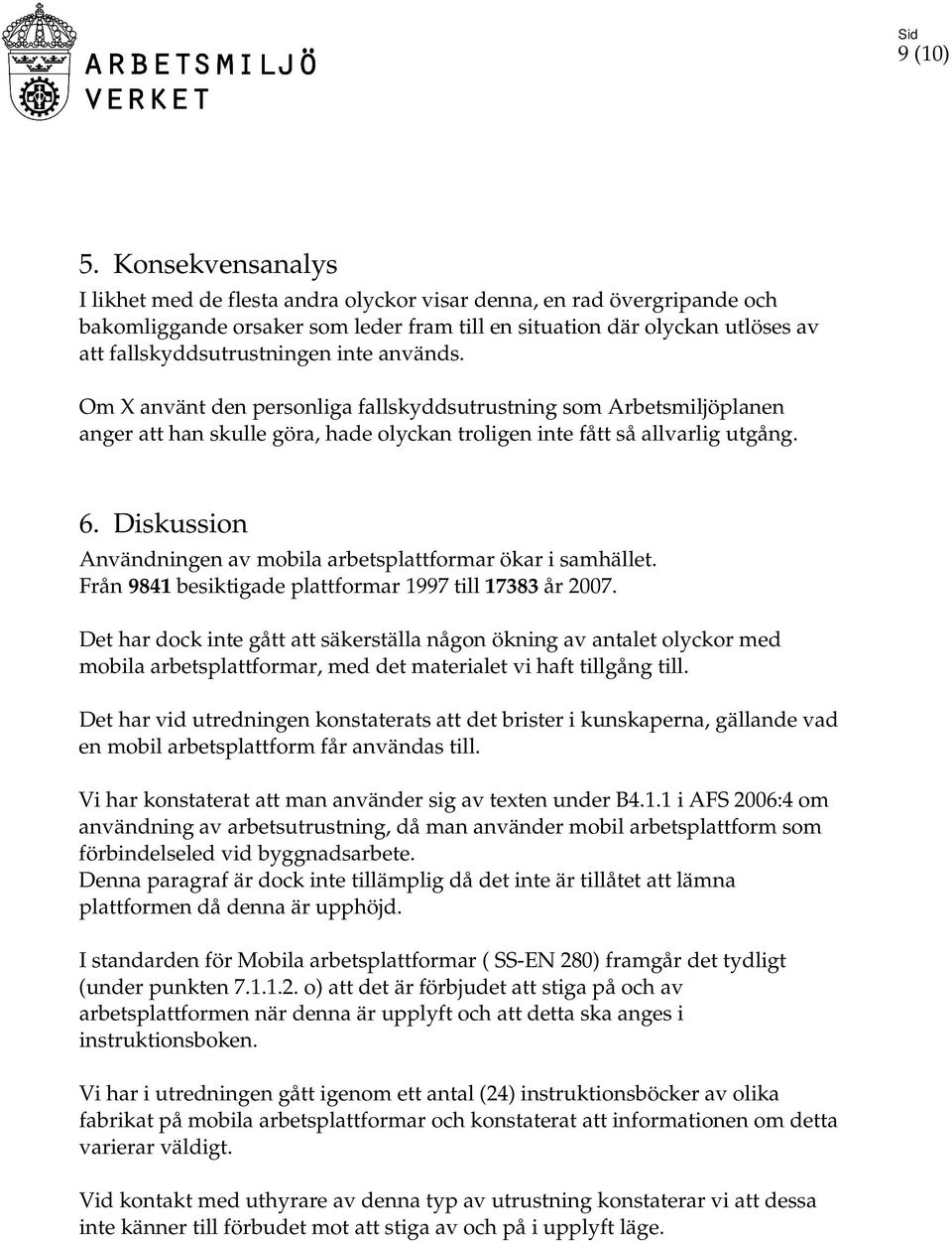 inte används. Om X använt den personliga fallskyddsutrustning som Arbetsmiljöplanen anger att han skulle göra, hade olyckan troligen inte fått så allvarlig utgång. 6.