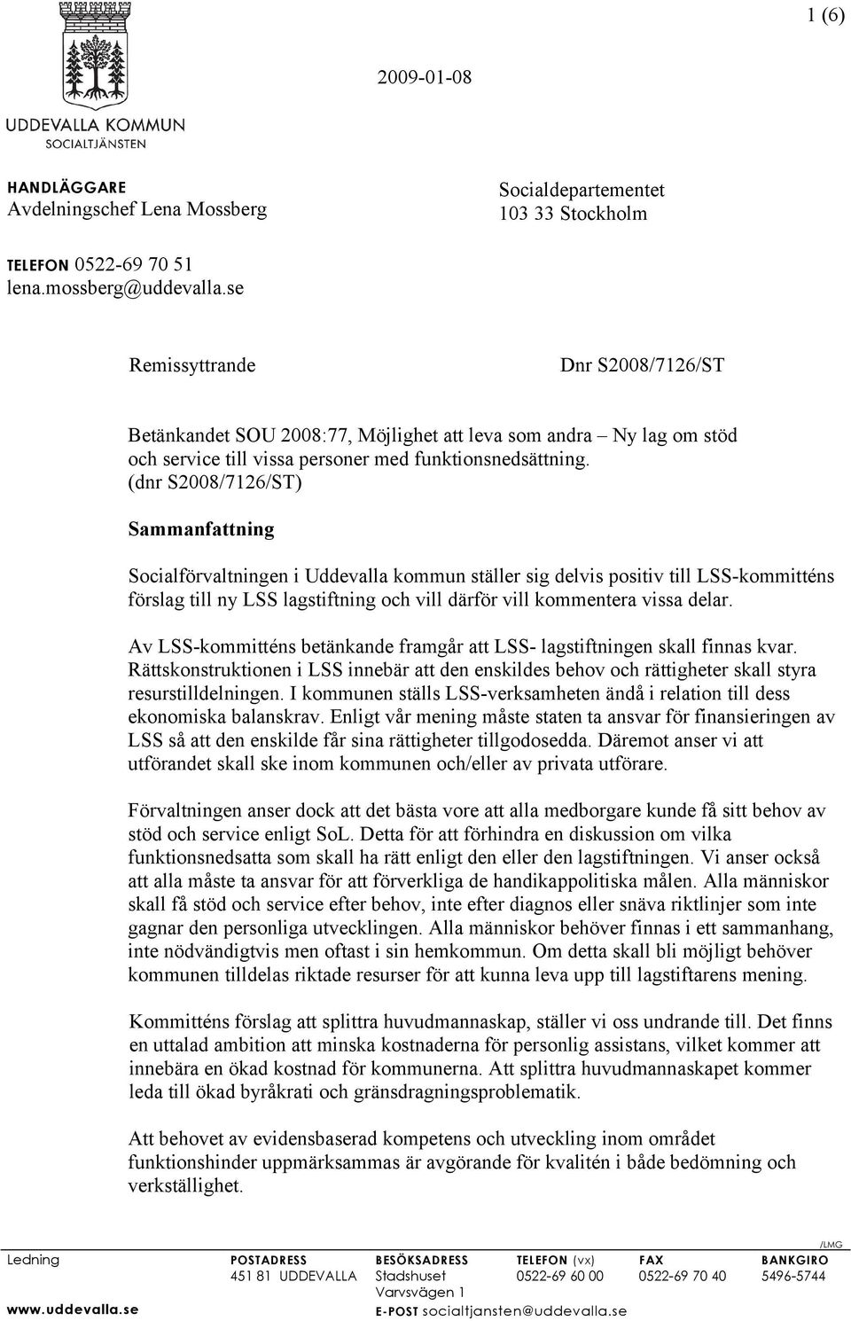(dnr S2008/7126/ST) Sammanfattning Socialförvaltningen i Uddevalla kommun ställer sig delvis positiv till LSS-kommitténs förslag till ny LSS lagstiftning och vill därför vill kommentera vissa delar.