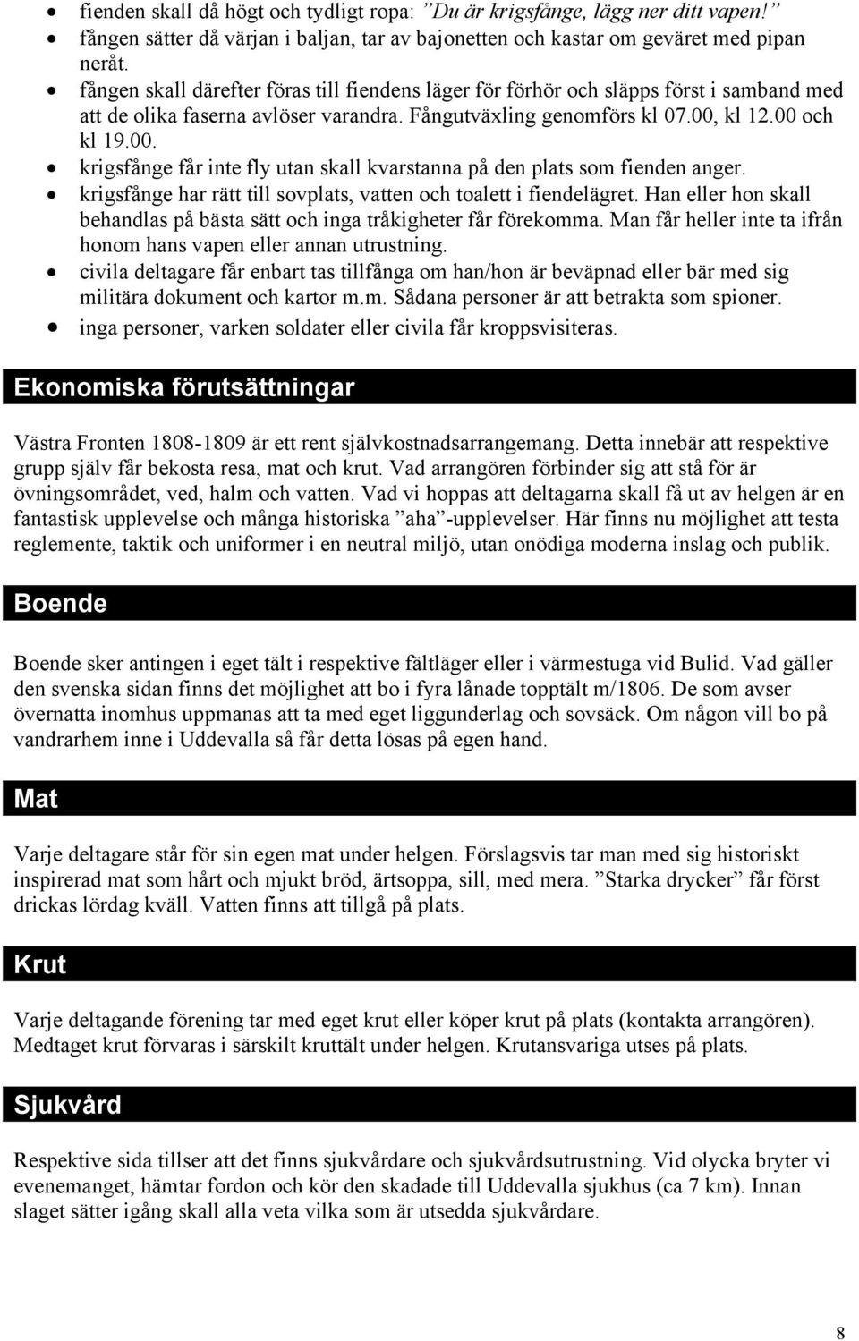 kl 12.00 och kl 19.00. krigsfånge får inte fly utan skall kvarstanna på den plats som fienden anger. krigsfånge har rätt till sovplats, vatten och toalett i fiendelägret.