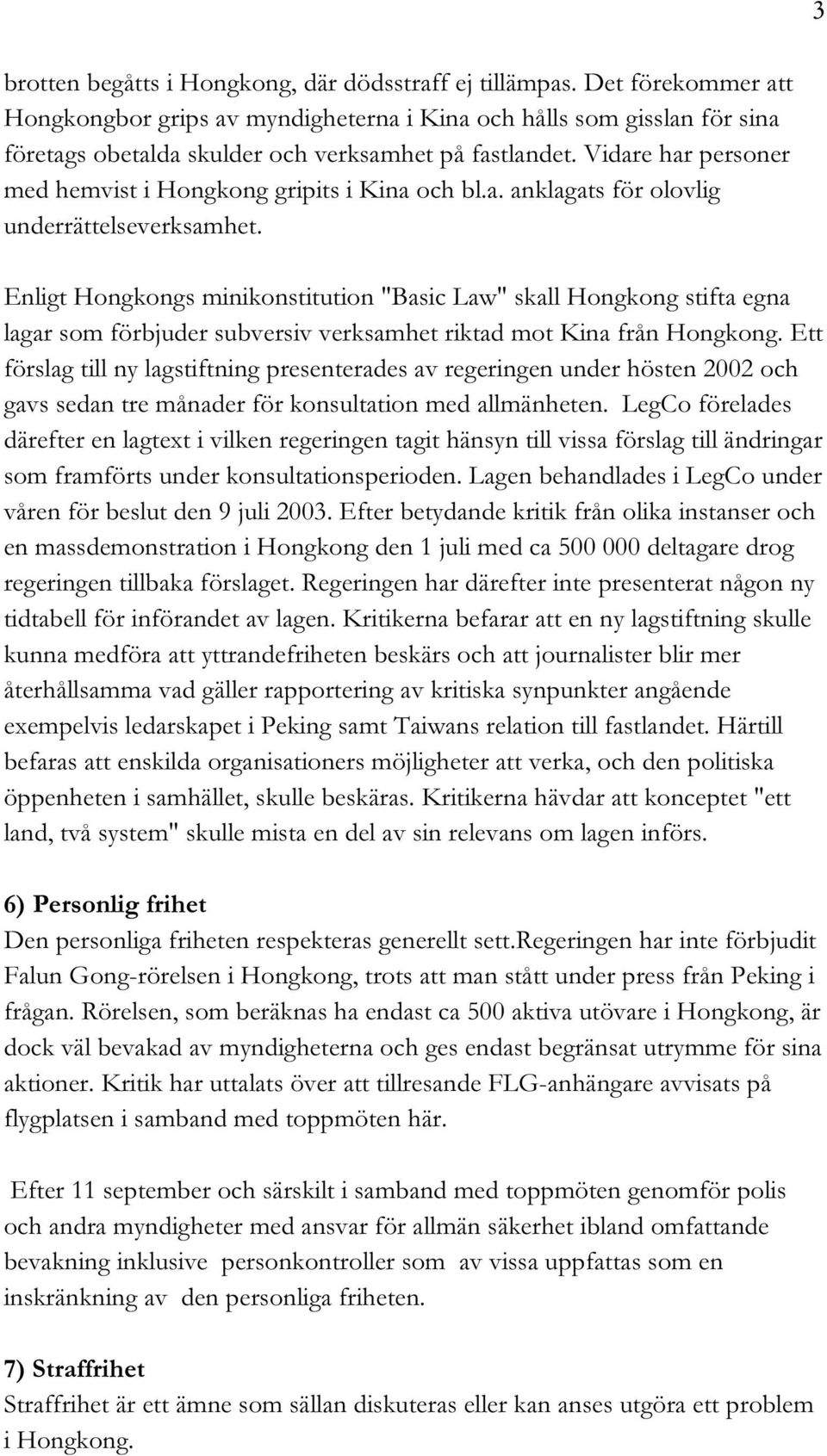 Vidare har personer med hemvist i Hongkong gripits i Kina och bl.a. anklagats för olovlig underrättelseverksamhet.