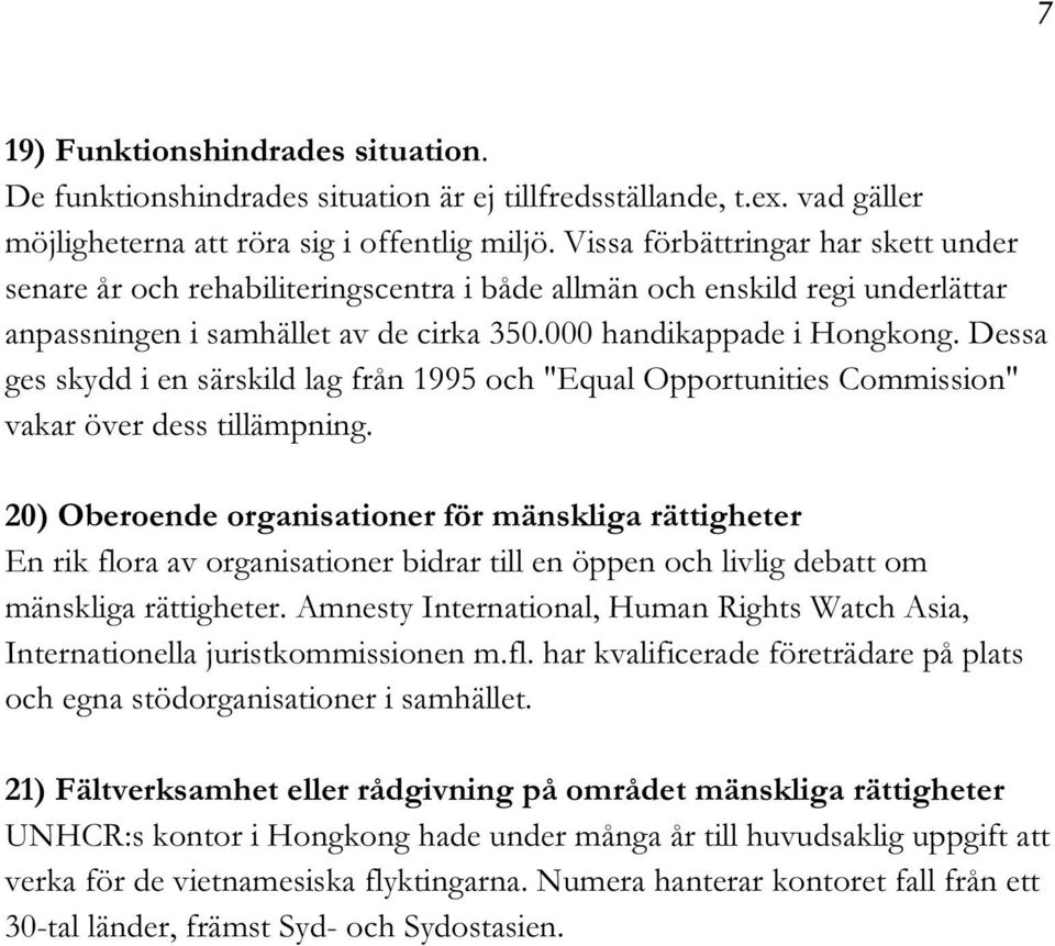 Dessa ges skydd i en särskild lag från 1995 och "Equal Opportunities Commission" vakar över dess tillämpning.