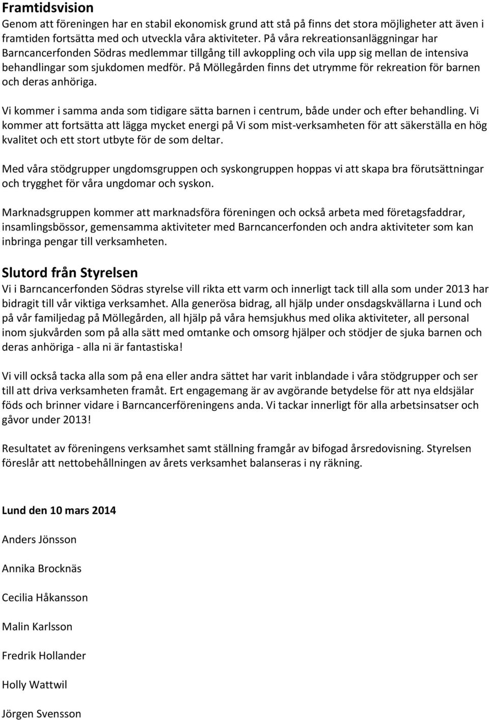 På Möllegården finns det utrymme för rekreation för barnen och deras anhöriga. Vi kommer i samma anda som tidigare sätta barnen i centrum, både under och efter behandling.