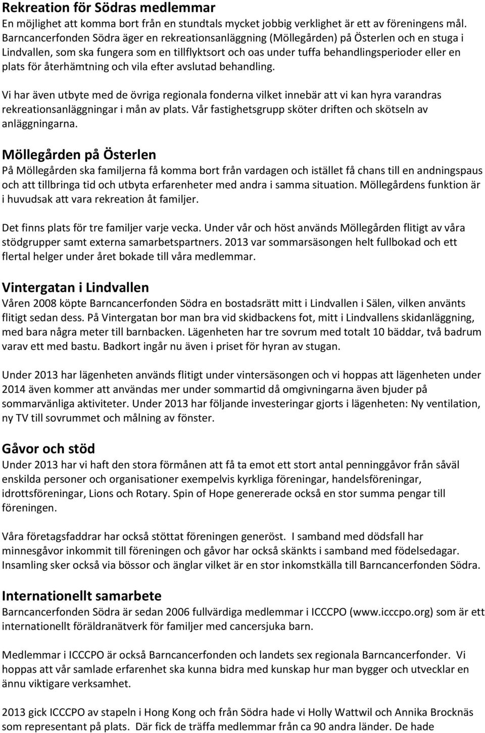 för återhämtning och vila efter avslutad behandling. Vi har även utbyte med de övriga regionala fonderna vilket innebär att vi kan hyra varandras rekreationsanläggningar i mån av plats.