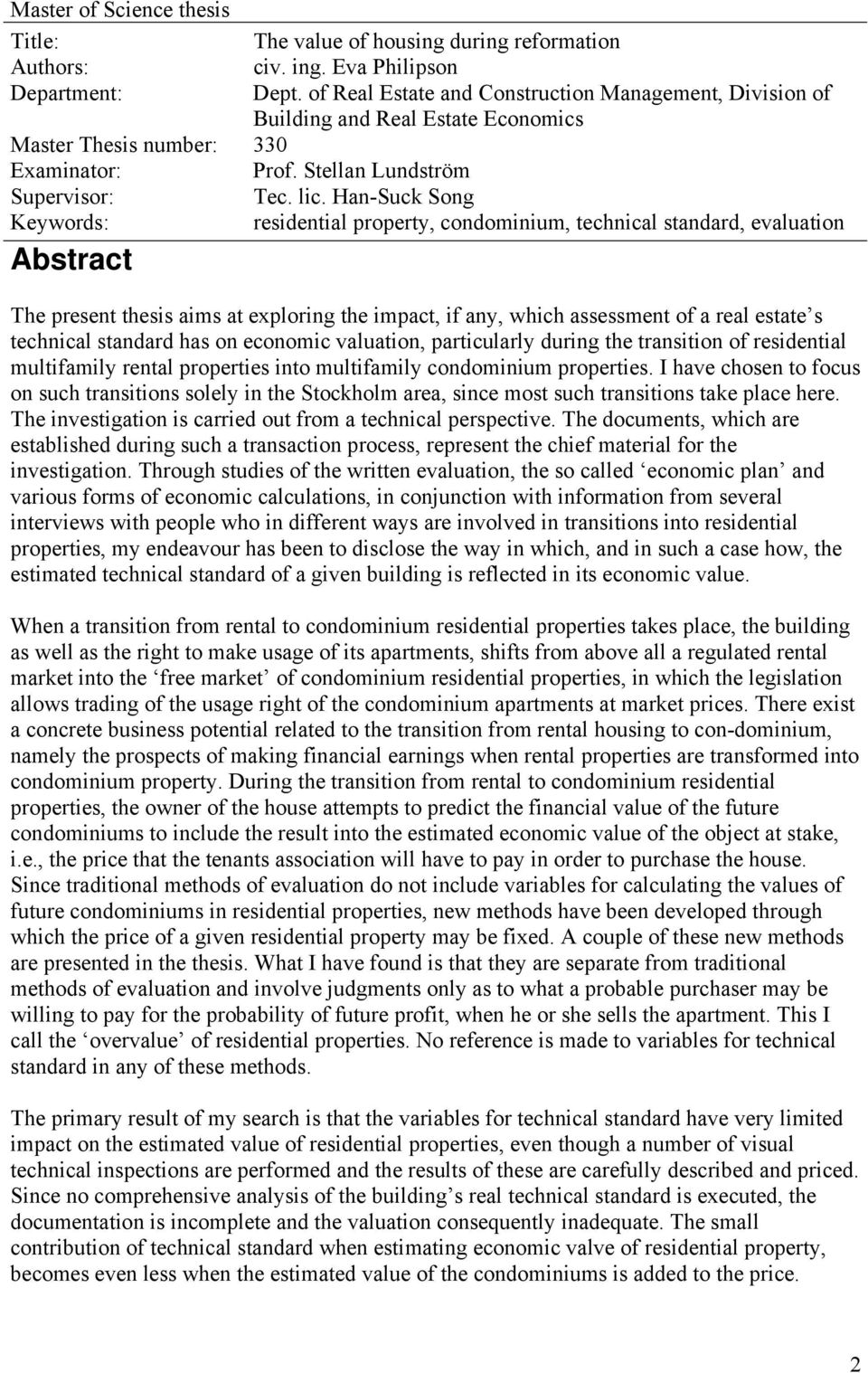 Han-Suck Song Keywords: residential property, condominium, technical standard, evaluation Abstract The present thesis aims at exploring the impact, if any, which assessment of a real estate s