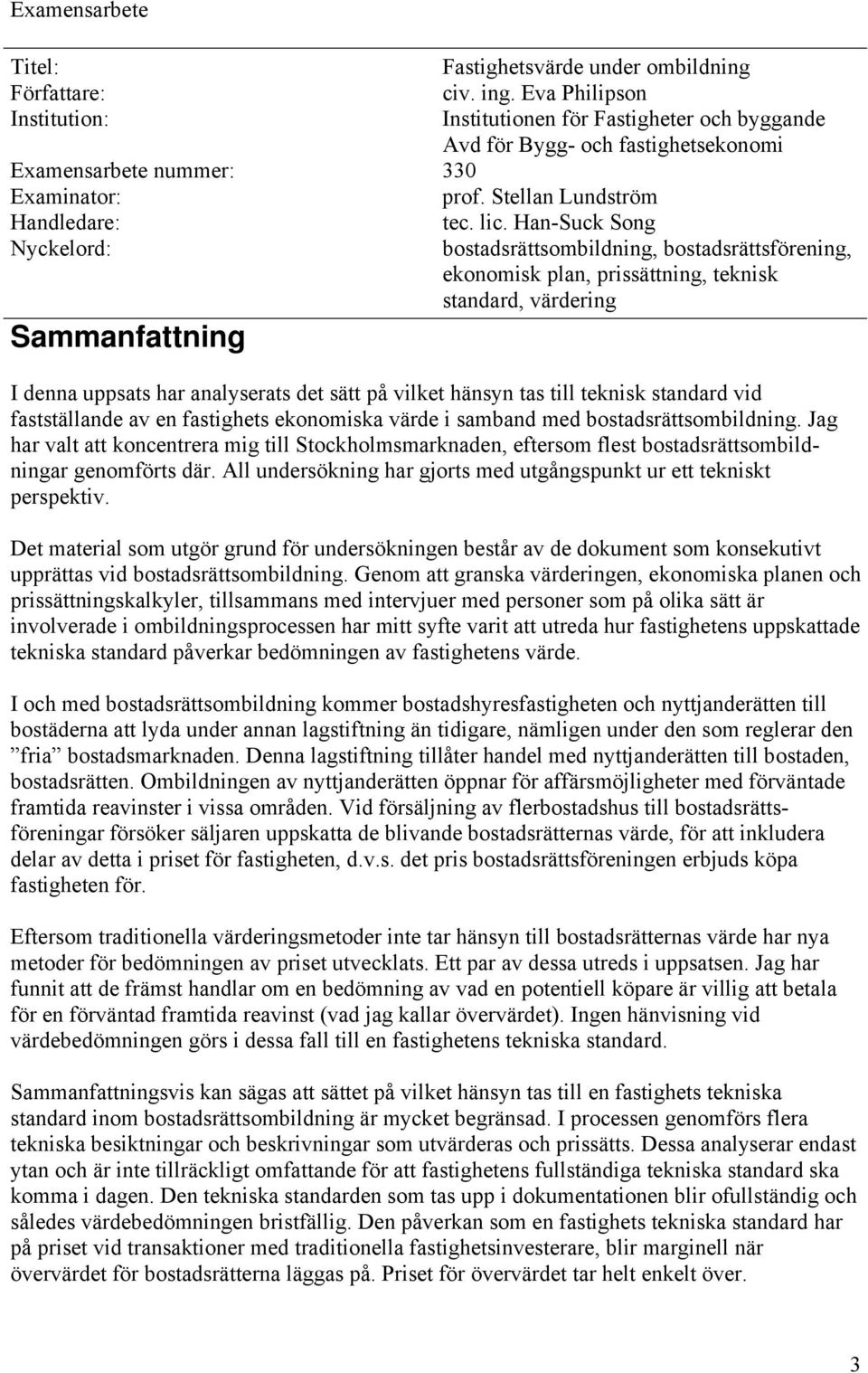 Han-Suck Song Nyckelord: bostadsrättsombildning, bostadsrättsförening, ekonomisk plan, prissättning, teknisk standard, värdering Sammanfattning I denna uppsats har analyserats det sätt på vilket