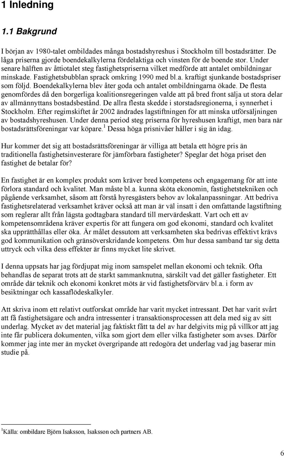 Boendekalkylerna blev åter goda och antalet ombildningarna ökade.