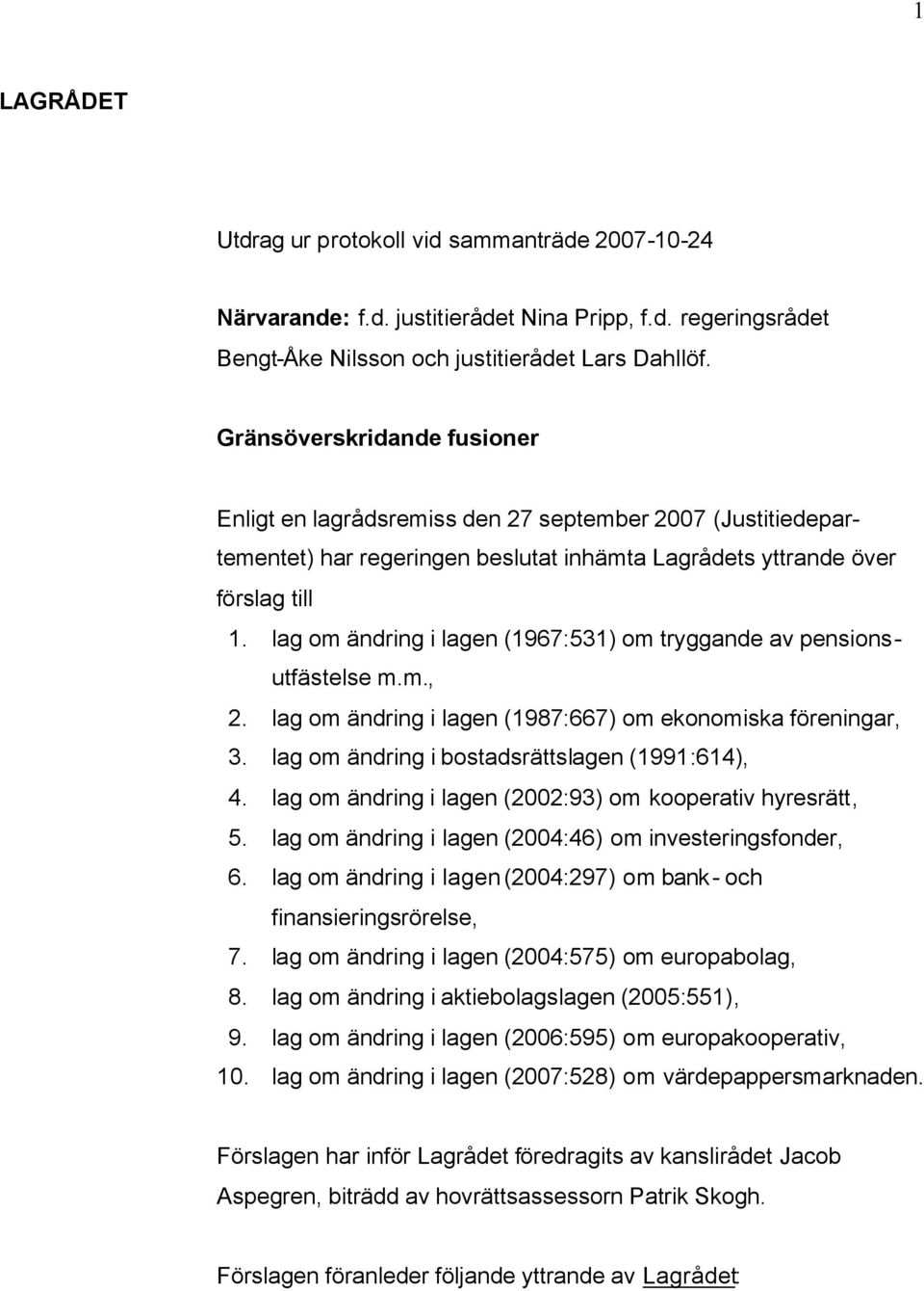 lag om ändring i lagen (1967:531) om tryggande av pensionsutfästelse m.m., 2. lag om ändring i lagen (1987:667) om ekonomiska föreningar, 3. lag om ändring i bostadsrättslagen (1991:614), 4.