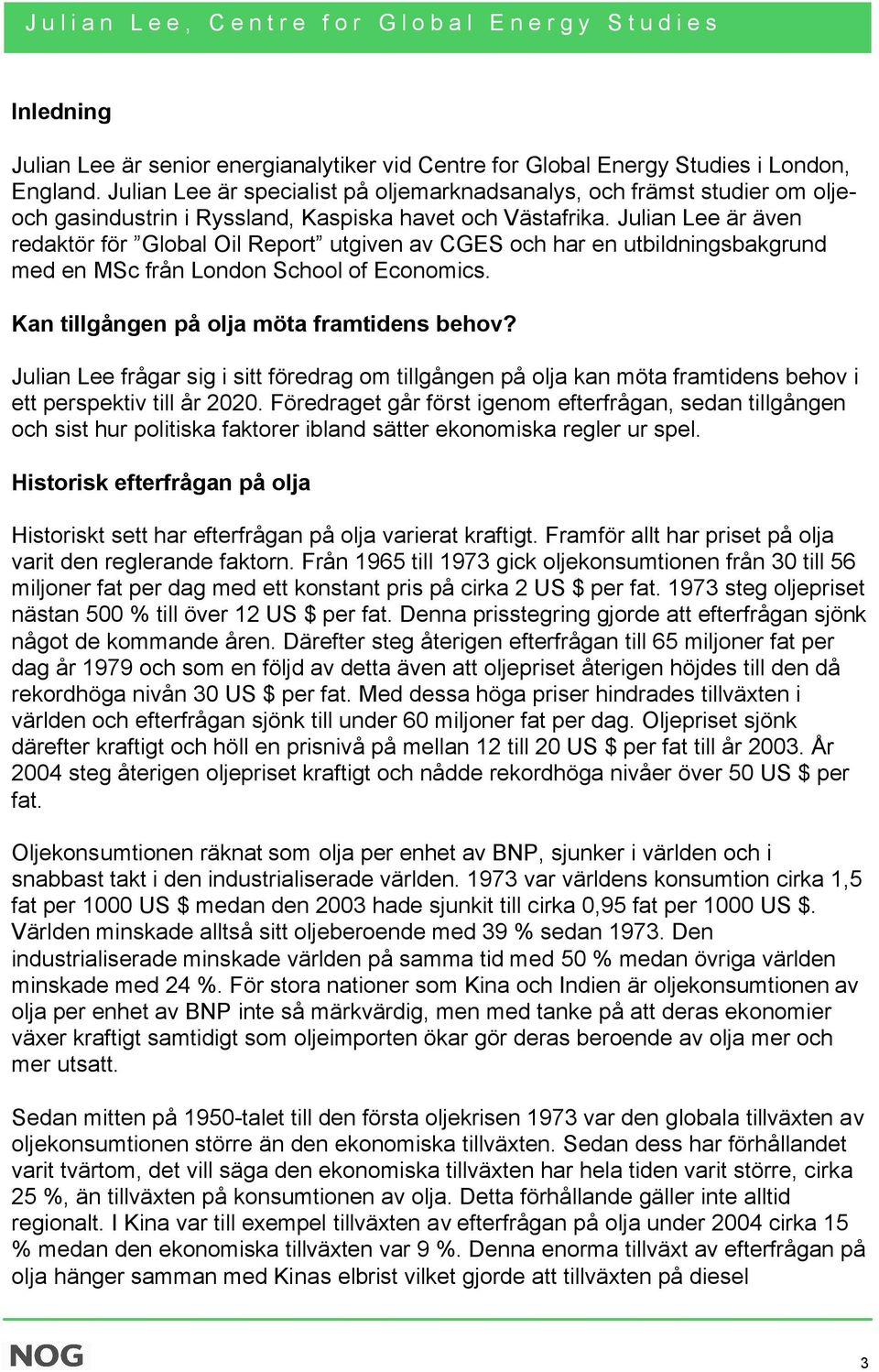 Julian Lee är även redaktör för Global Oil Report utgiven av CGES och har en utbildningsbakgrund med en MSc från London School of Economics. Kan tillgången på olja möta framtidens behov?