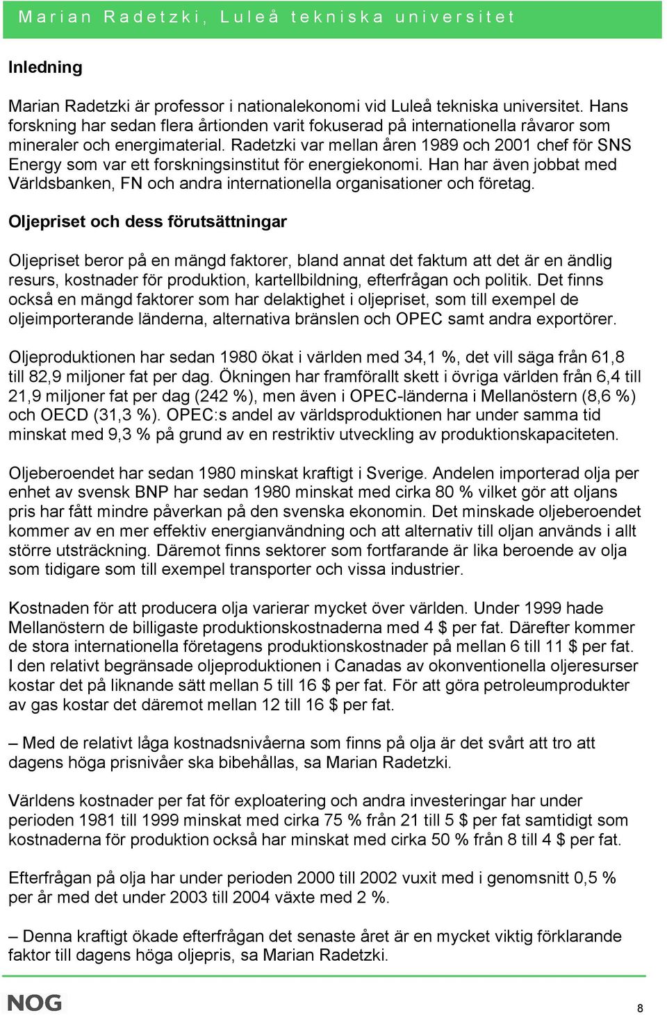 Radetzki var mellan åren 1989 och 2001 chef för SNS Energy som var ett forskningsinstitut för energiekonomi.