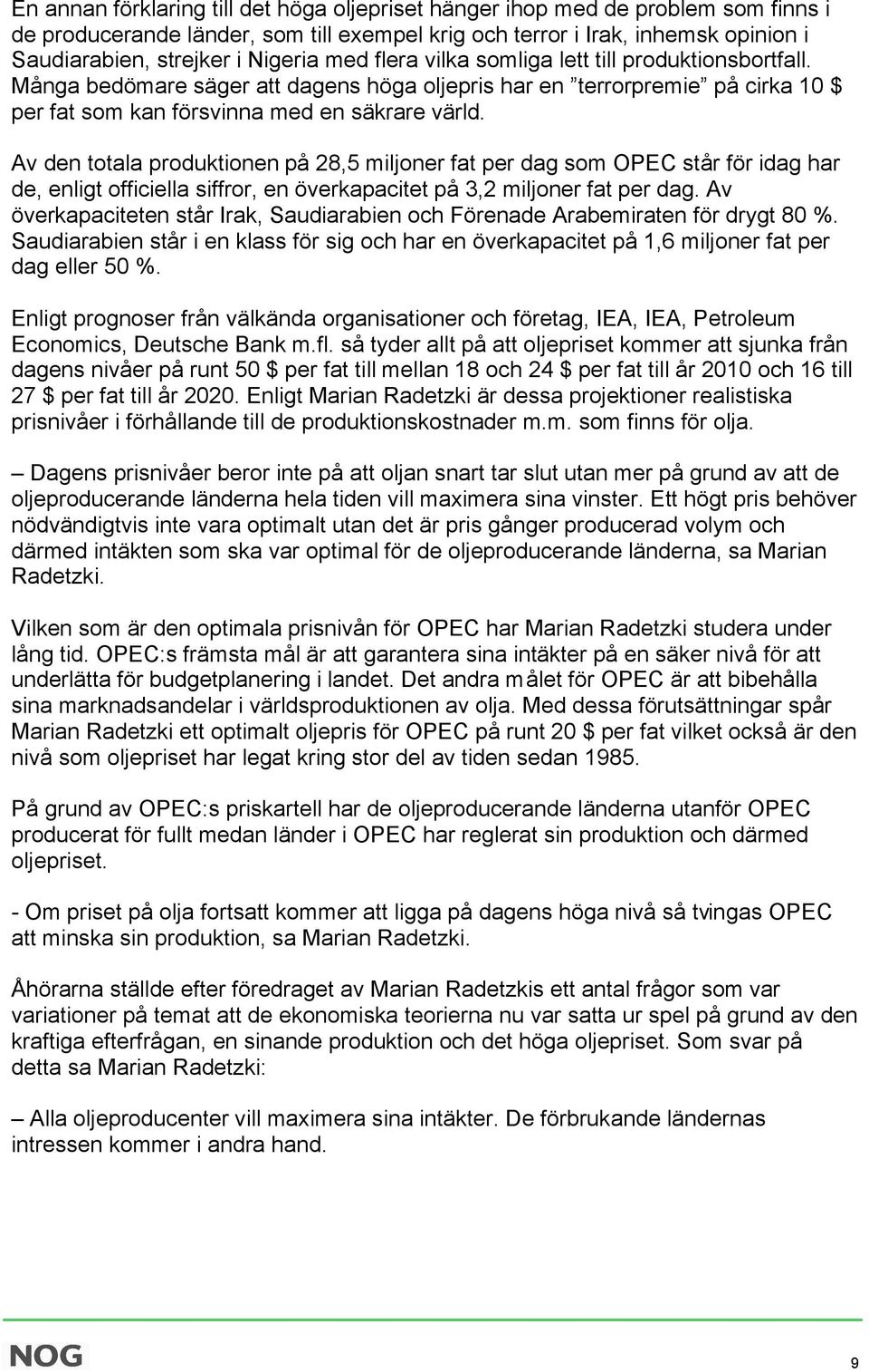 Av den totala produktionen på 28,5 miljoner fat per dag som OPEC står för idag har de, enligt officiella siffror, en överkapacitet på 3,2 miljoner fat per dag.