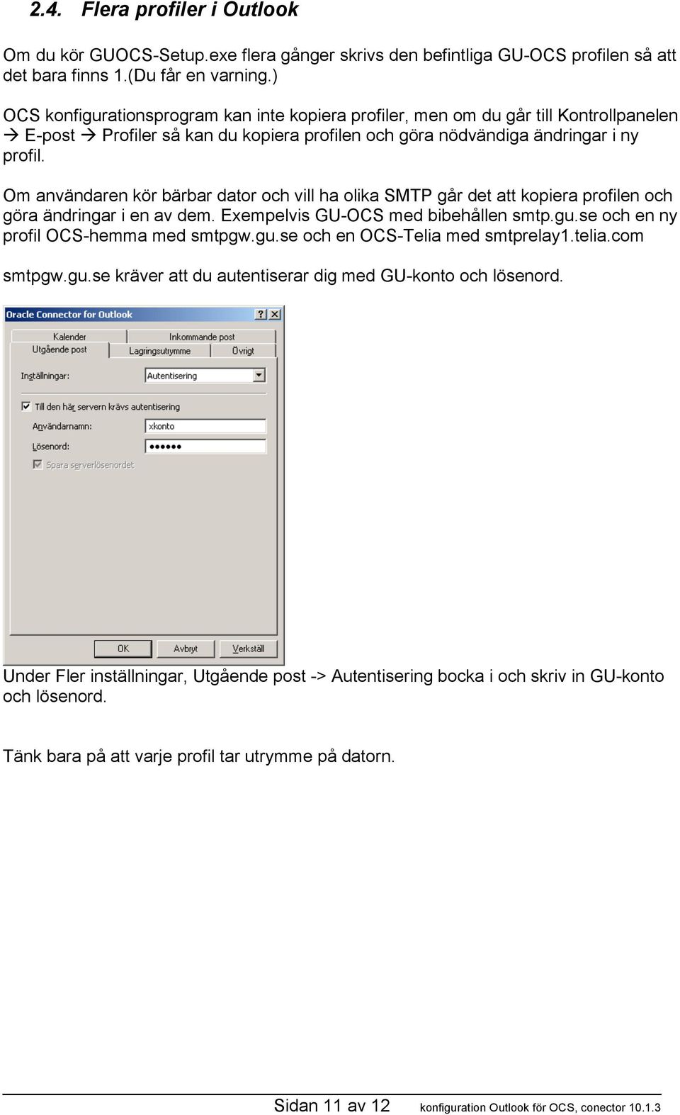 Om användaren kör bärbar dator och vill ha olika SMTP går det att kopiera profilen och göra ändringar i en av dem. Exempelvis GU-OCS med bibehållen smtp.gu.se och en ny profil OCS-hemma med smtpgw.gu.se och en OCS-Telia med smtprelay1.