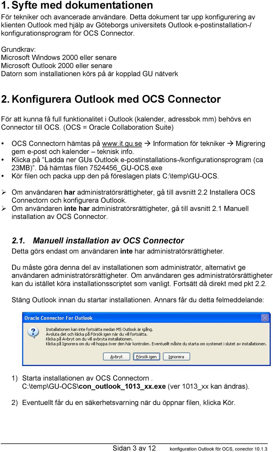 Grundkrav: Microsoft Windows 2000 eller senare Microsoft Outlook 2000 eller senare Datorn som installationen körs på är kopplad GU nätverk 2.