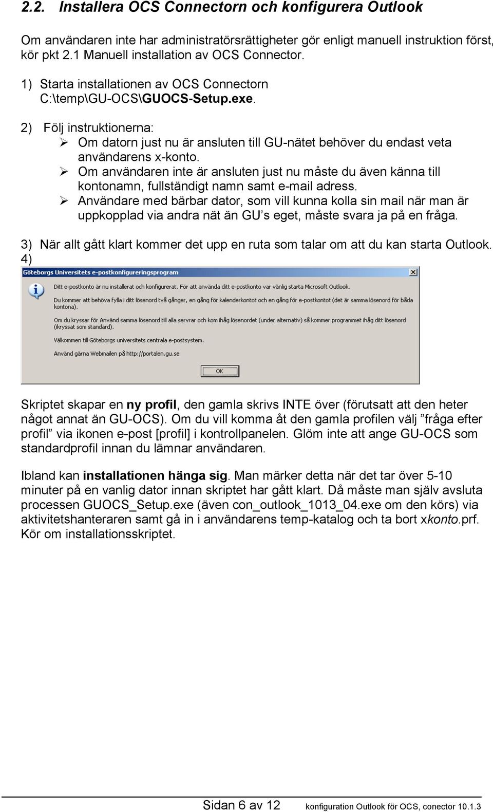 Om användaren inte är ansluten just nu måste du även känna till kontonamn, fullständigt namn samt e-mail adress.