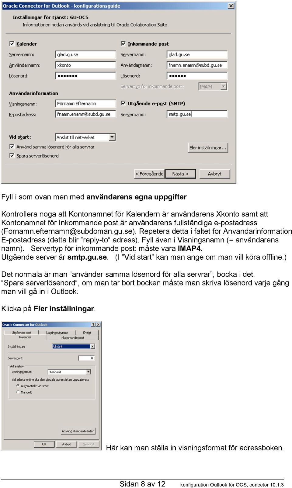 Servertyp för inkommande post: måste vara IMAP4. Utgående server är smtp.gu.se. (I Vid start kan man ange om man vill köra offline.