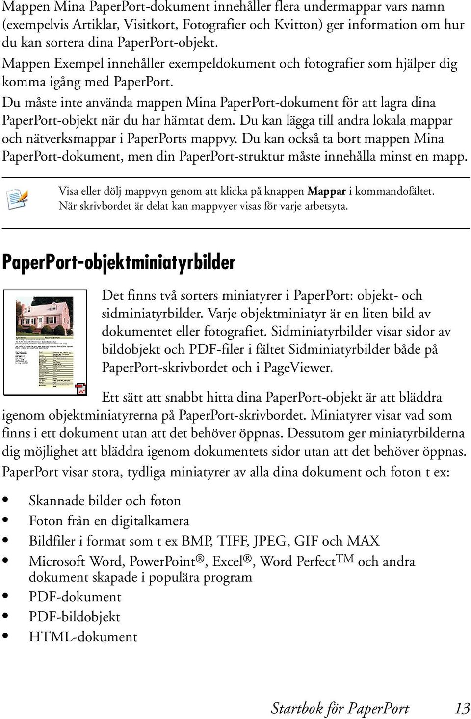 Du måste inte använda mappen Mina PaperPort-dokument för att lagra dina PaperPort-objekt när du har hämtat dem. Du kan lägga till andra lokala mappar och nätverksmappar i PaperPorts mappvy.