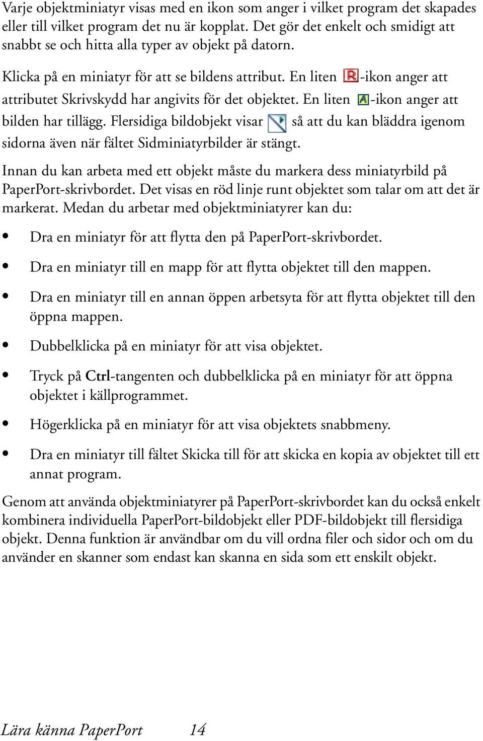 En liten -ikon anger att attributet Skrivskydd har angivits för det objektet. En liten -ikon anger att bilden har tillägg.