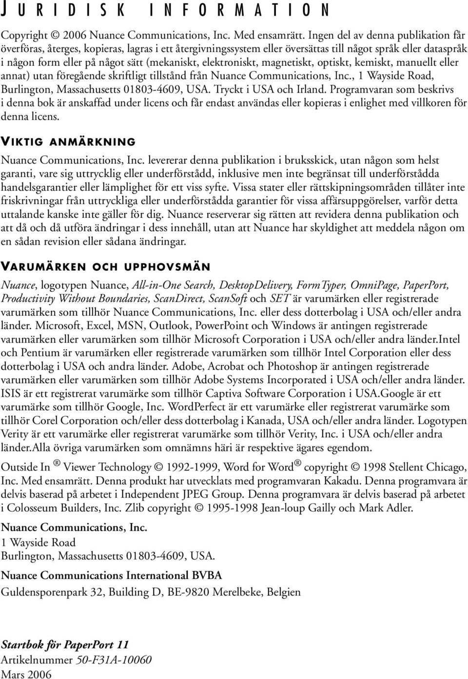 elektroniskt, magnetiskt, optiskt, kemiskt, manuellt eller annat) utan föregående skriftligt tillstånd från Nuance Communications, Inc., 1 Wayside Road, Burlington, Massachusetts 01803-4609, USA.