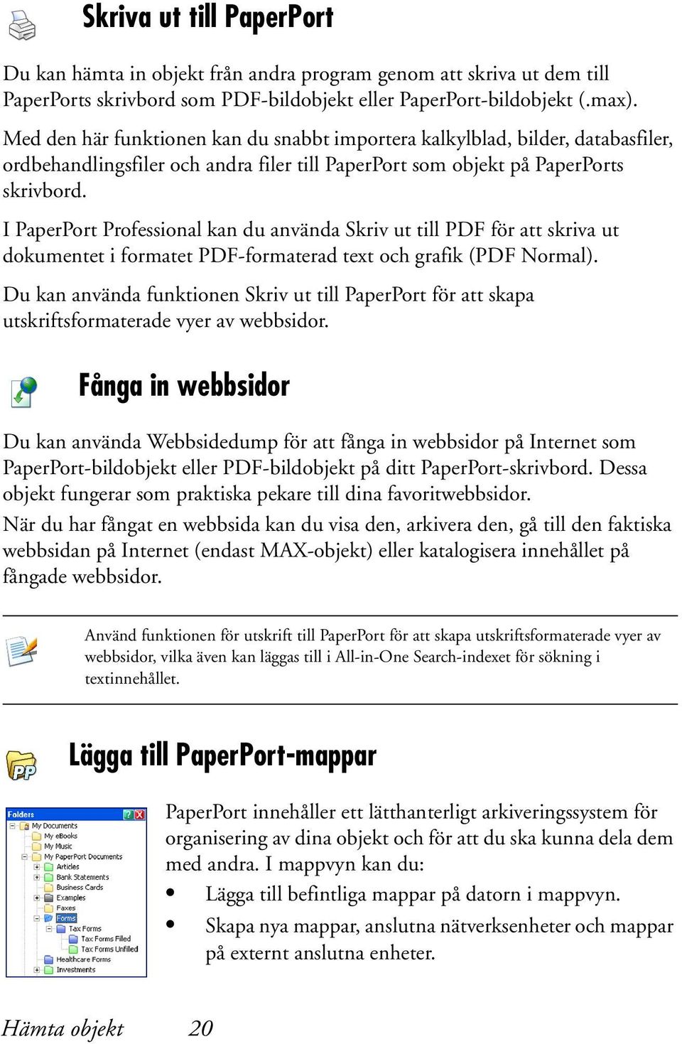 I PaperPort Professional kan du använda Skriv ut till PDF för att skriva ut dokumentet i formatet PDF-formaterad text och grafik (PDF Normal).