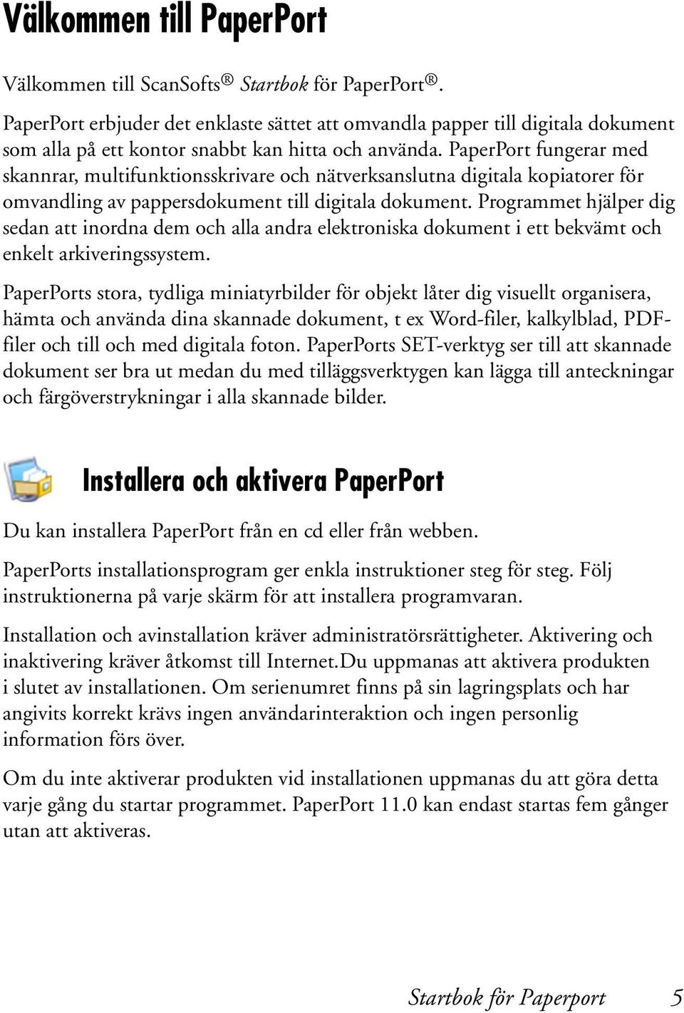 PaperPort fungerar med skannrar, multifunktionsskrivare och nätverksanslutna digitala kopiatorer för omvandling av pappersdokument till digitala dokument.