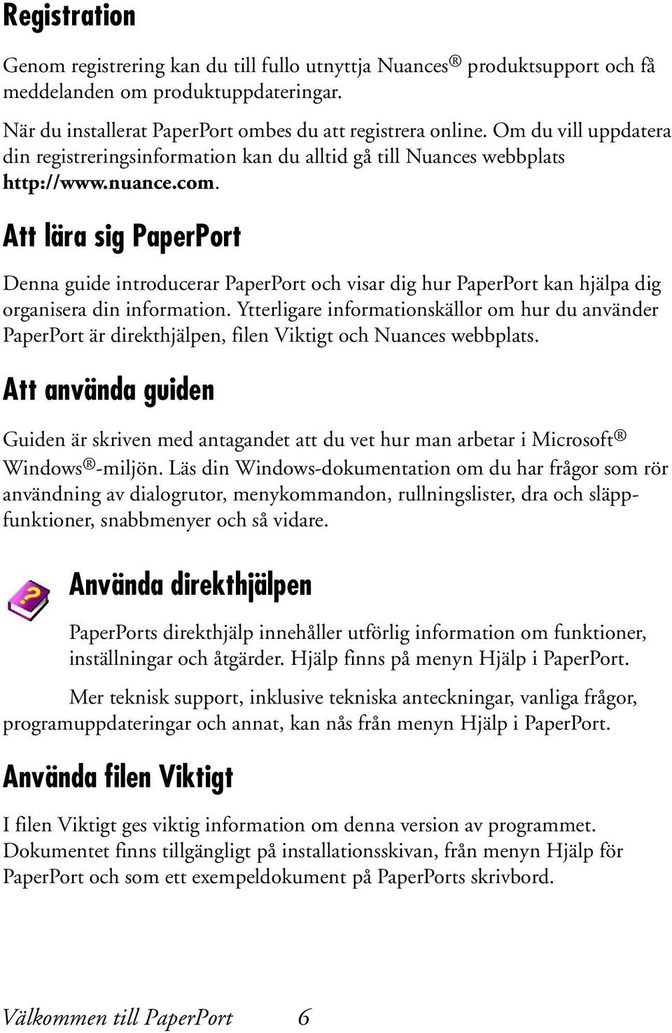 Att lära sig PaperPort Denna guide introducerar PaperPort och visar dig hur PaperPort kan hjälpa dig organisera din information.