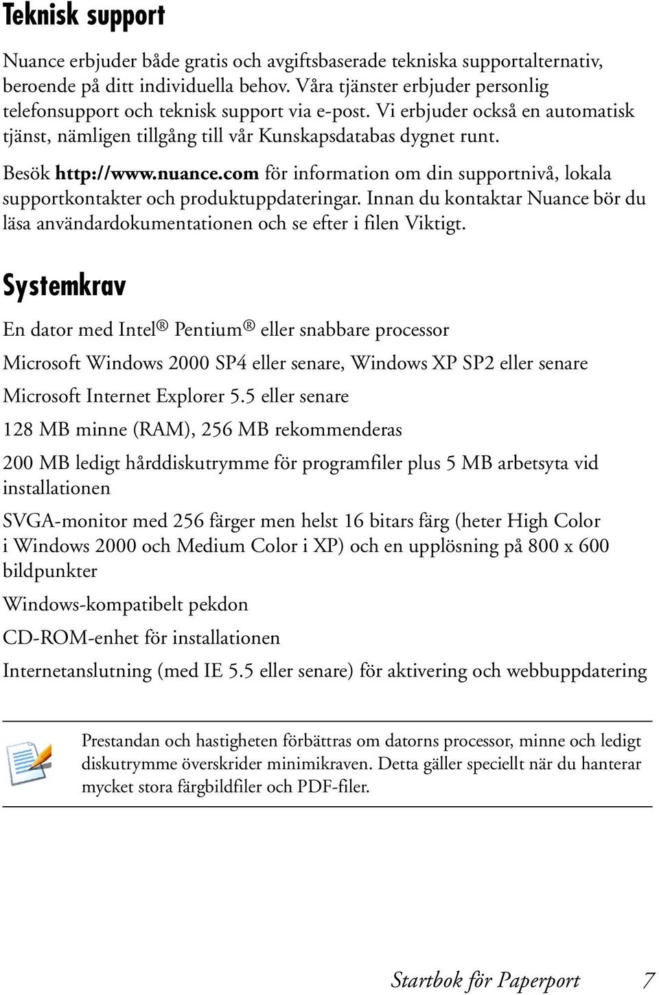 com för information om din supportnivå, lokala supportkontakter och produktuppdateringar. Innan du kontaktar Nuance bör du läsa användardokumentationen och se efter i filen Viktigt.