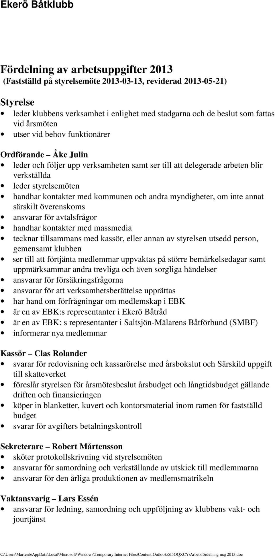 myndigheter, om inte annat särskilt överenskoms ansvarar för avtalsfrågor handhar kontakter med massmedia tecknar tillsammans med kassör, eller annan av styrelsen utsedd person, gemensamt klubben ser