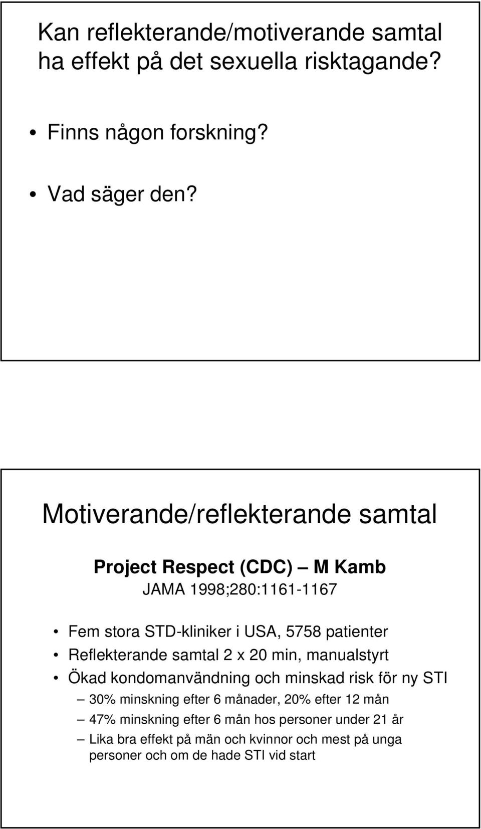 Reflekterande samtal 2 x 20 min, manualstyrt Ökad kondomanvändning och minskad risk för ny STI 30% minskning efter 6 månader, 20%