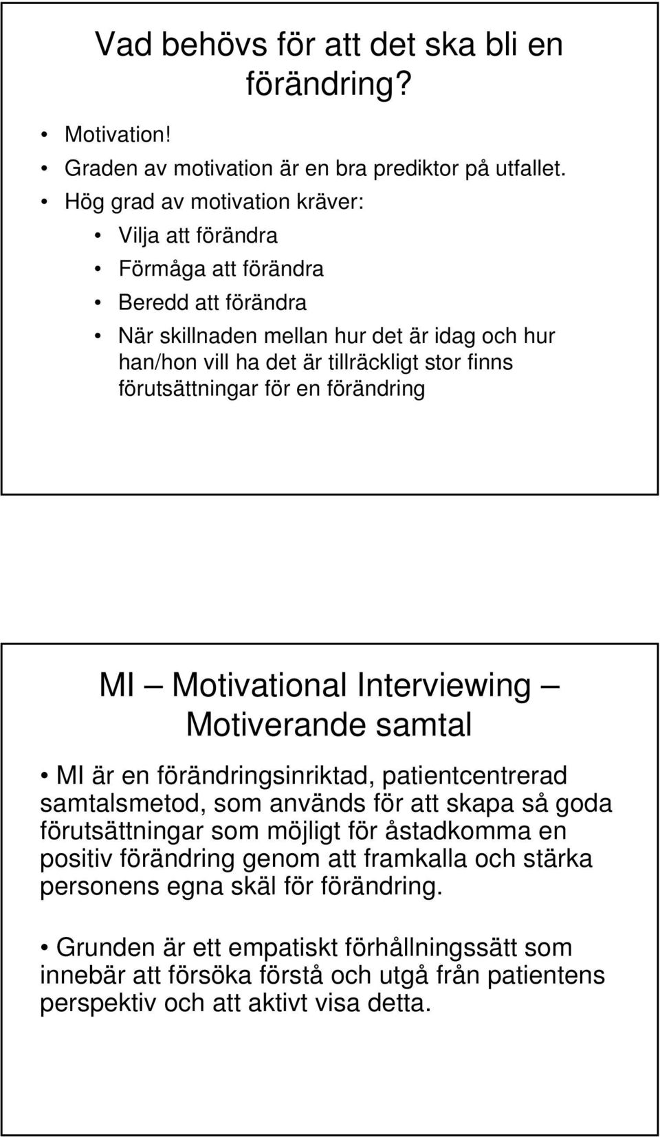 förutsättningar för en förändring MI Motivational Interviewing Motiverande samtal MI är en förändringsinriktad, patientcentrerad samtalsmetod, som används för att skapa så goda