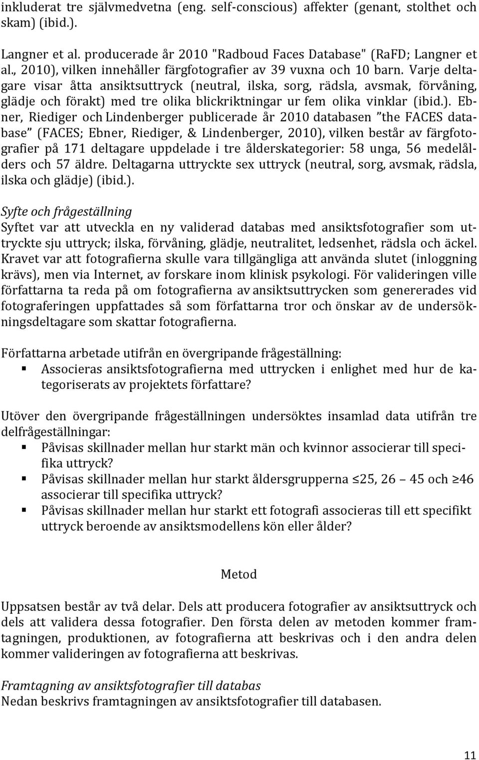 Varje deltagare visar åtta ansiktsuttryck (neutral, ilska, sorg, rädsla, avsmak, förvåning, glädje och förakt) 