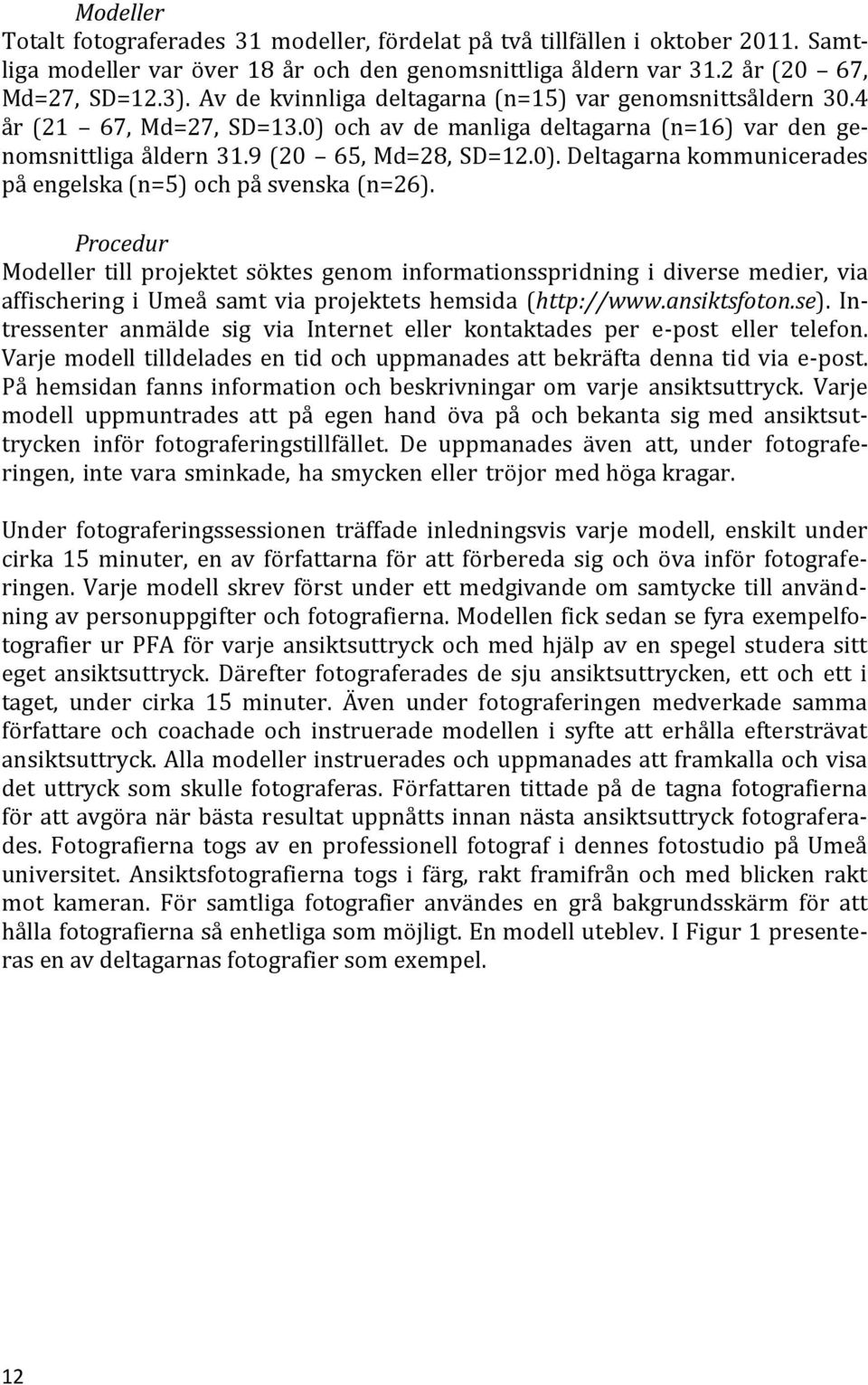 Procedur Modeller till projektet söktes genom informationsspridning i diverse medier, via affischering i Umeå samt via projektets hemsida (http://www.ansiktsfoton.se).