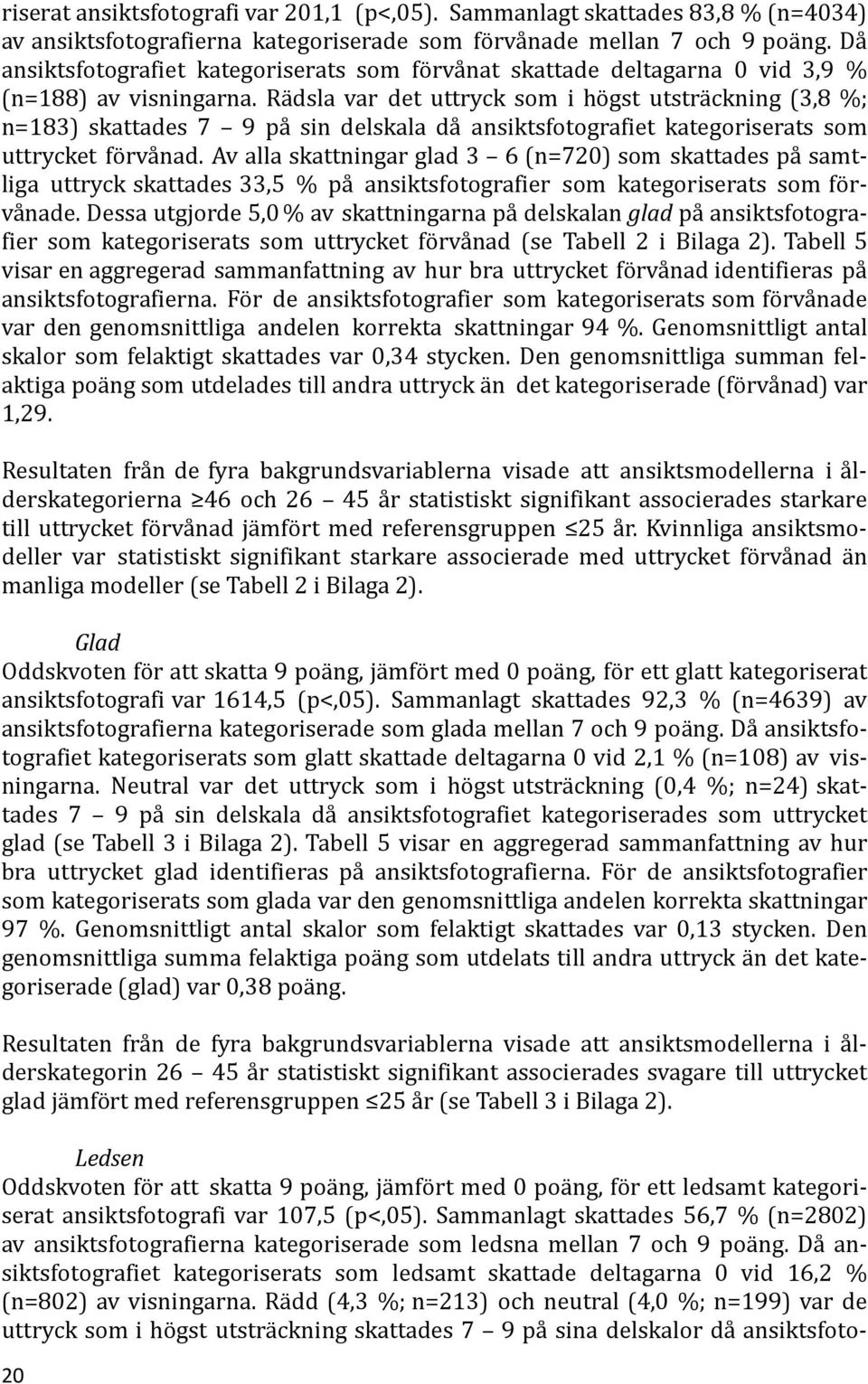 Rädsla var det uttryck som i högst utsträckning (3,8 %; n=183) skattades 7 9 på sin delskala då ansiktsfotografiet kategoriserats som uttrycket förvånad.