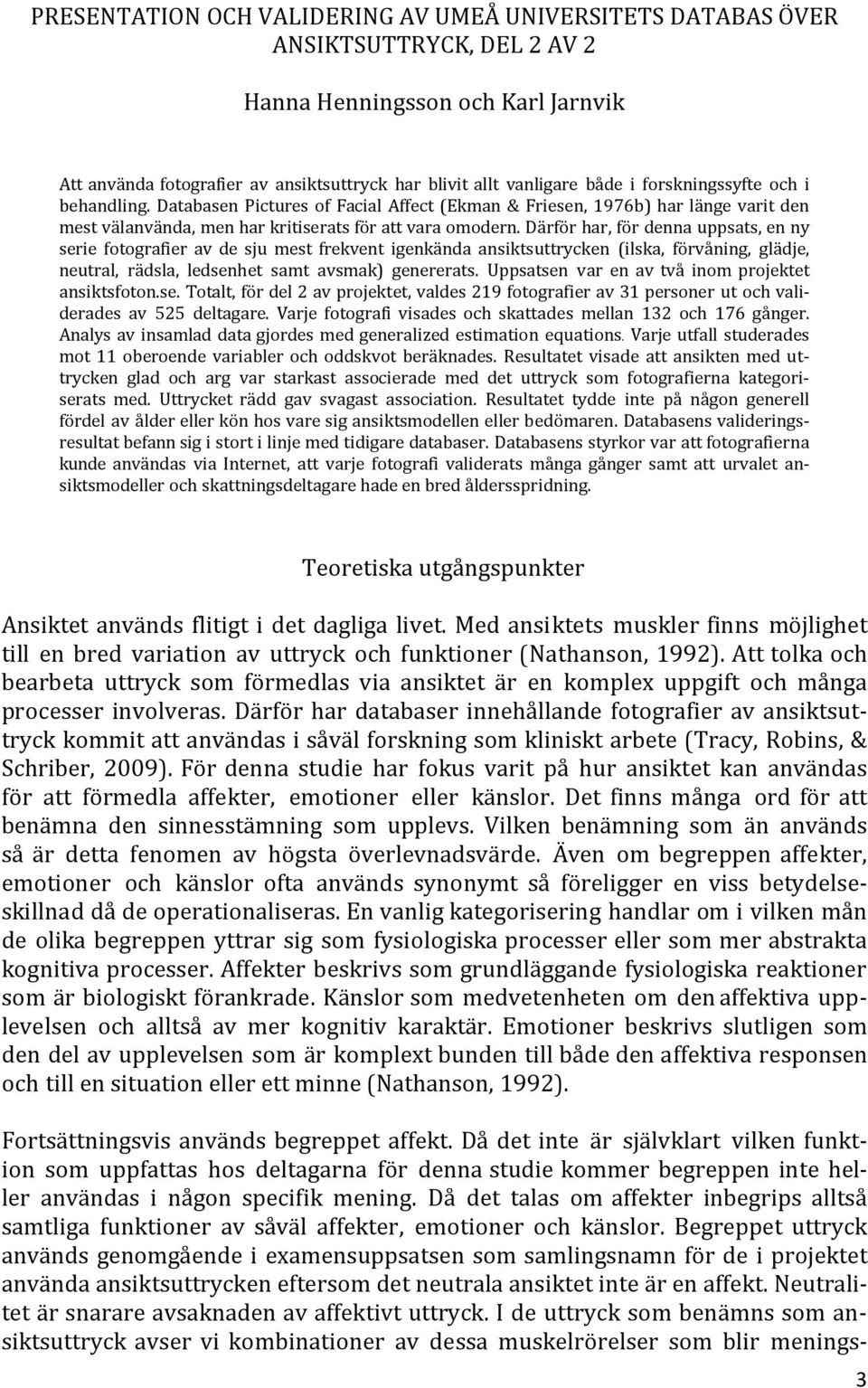 Därför har, för denna uppsats, en ny serie fotografier av de sju mest frekvent igenkända ansiktsuttrycken (ilska, förvåning, glädje, neutral, rädsla, ledsenhet samt avsmak) genererats.