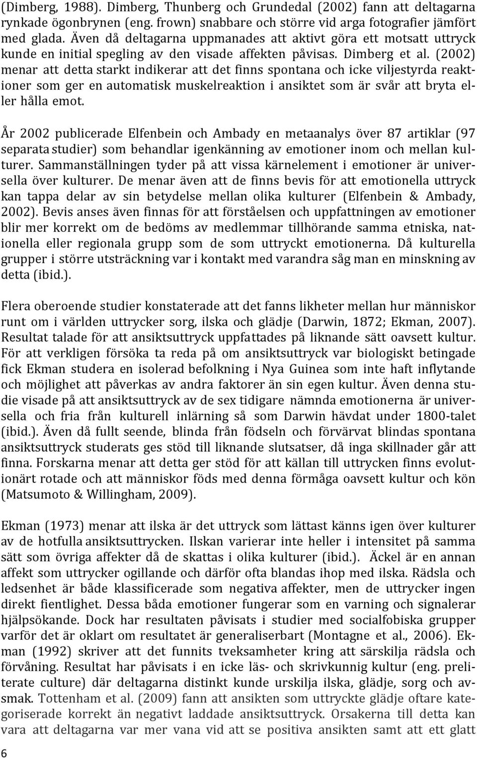 (2002) menar att detta starkt indikerar att det finns spontana och icke viljestyrda reaktioner som ger en automatisk muskelreaktion i ansiktet som är svår att bryta eller hålla emot.