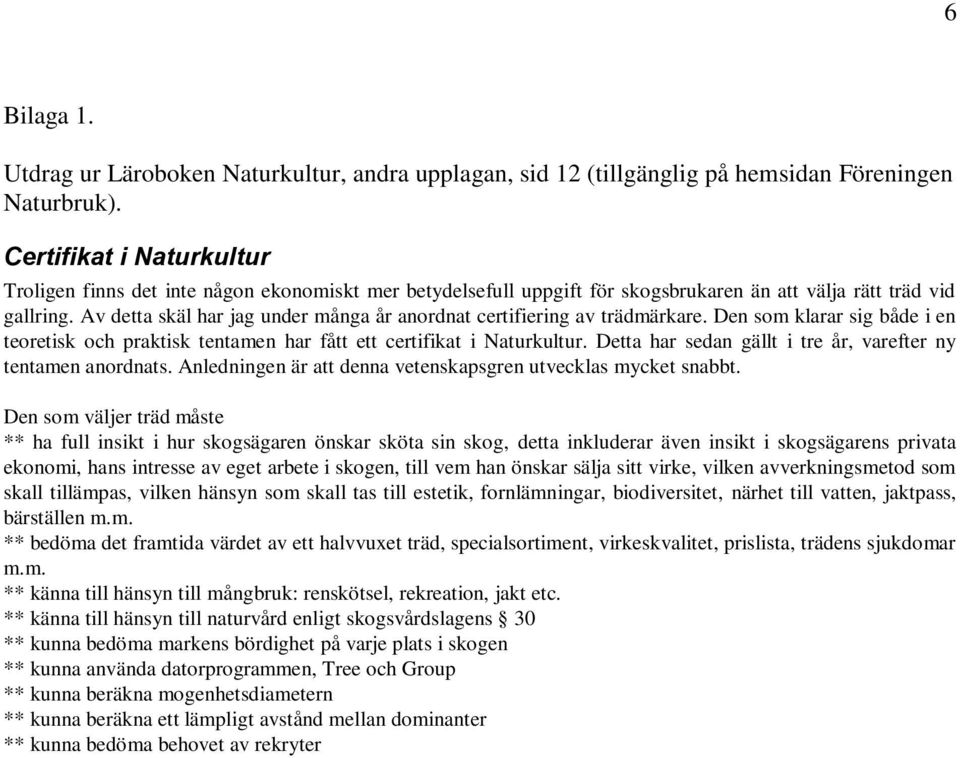 Av detta skäl har jag under många år anordnat certifiering av trädmärkare. Den som klarar sig både i en teoretisk och praktisk tentamen har fått ett certifikat i Naturkultur.