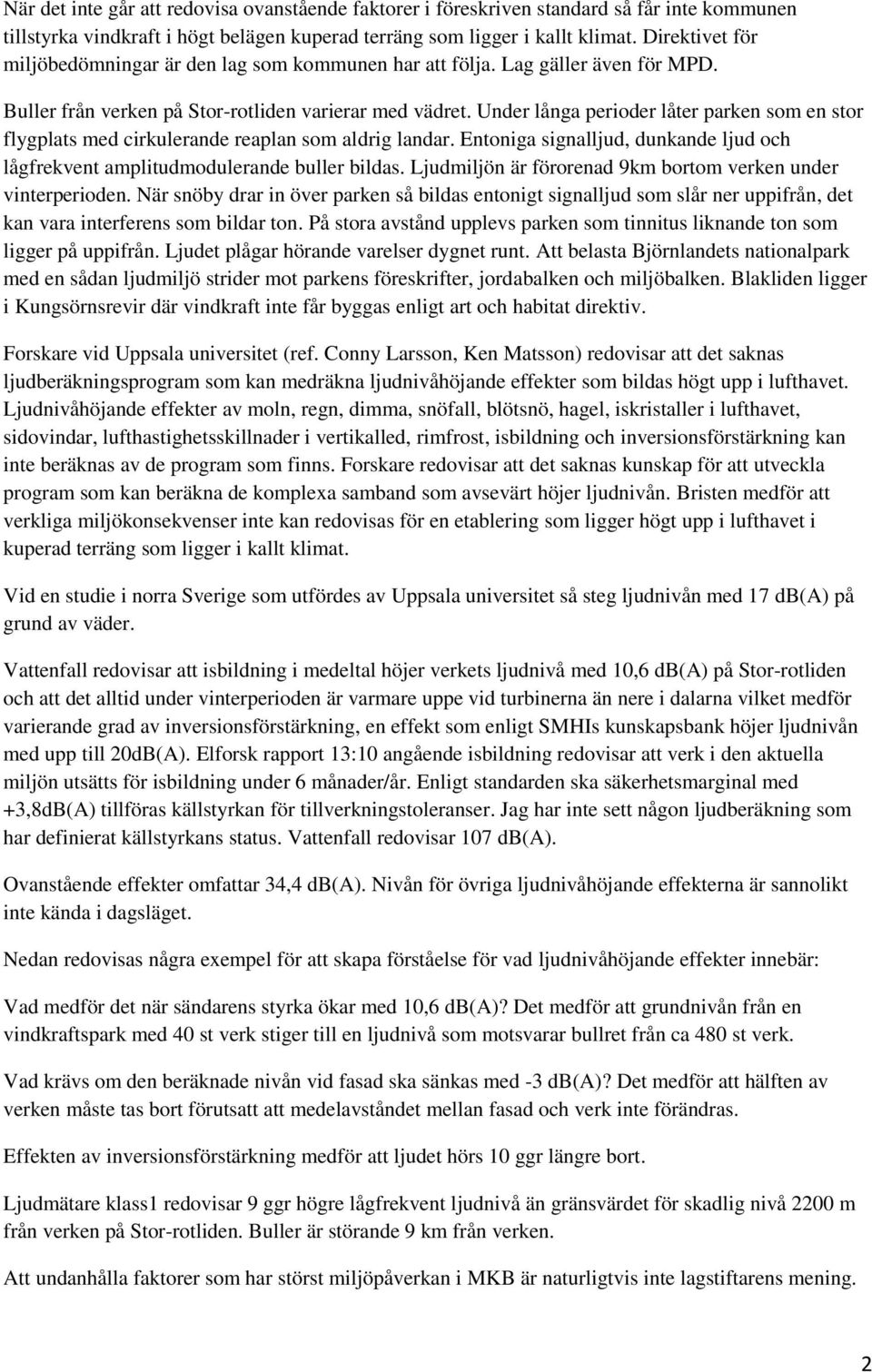 Under långa perioder låter parken som en stor flygplats med cirkulerande reaplan som aldrig landar. Entoniga signalljud, dunkande ljud och lågfrekvent amplitudmodulerande buller bildas.