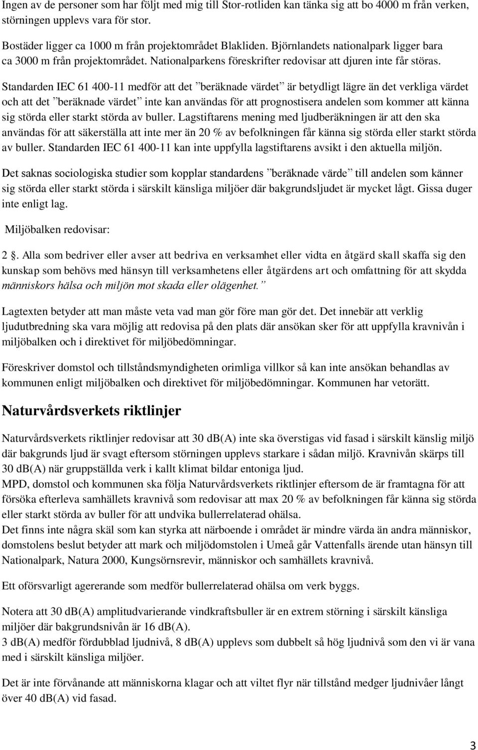 Standarden IEC 61 400-11 medför att det beräknade värdet är betydligt lägre än det verkliga värdet och att det beräknade värdet inte kan användas för att prognostisera andelen som kommer att känna