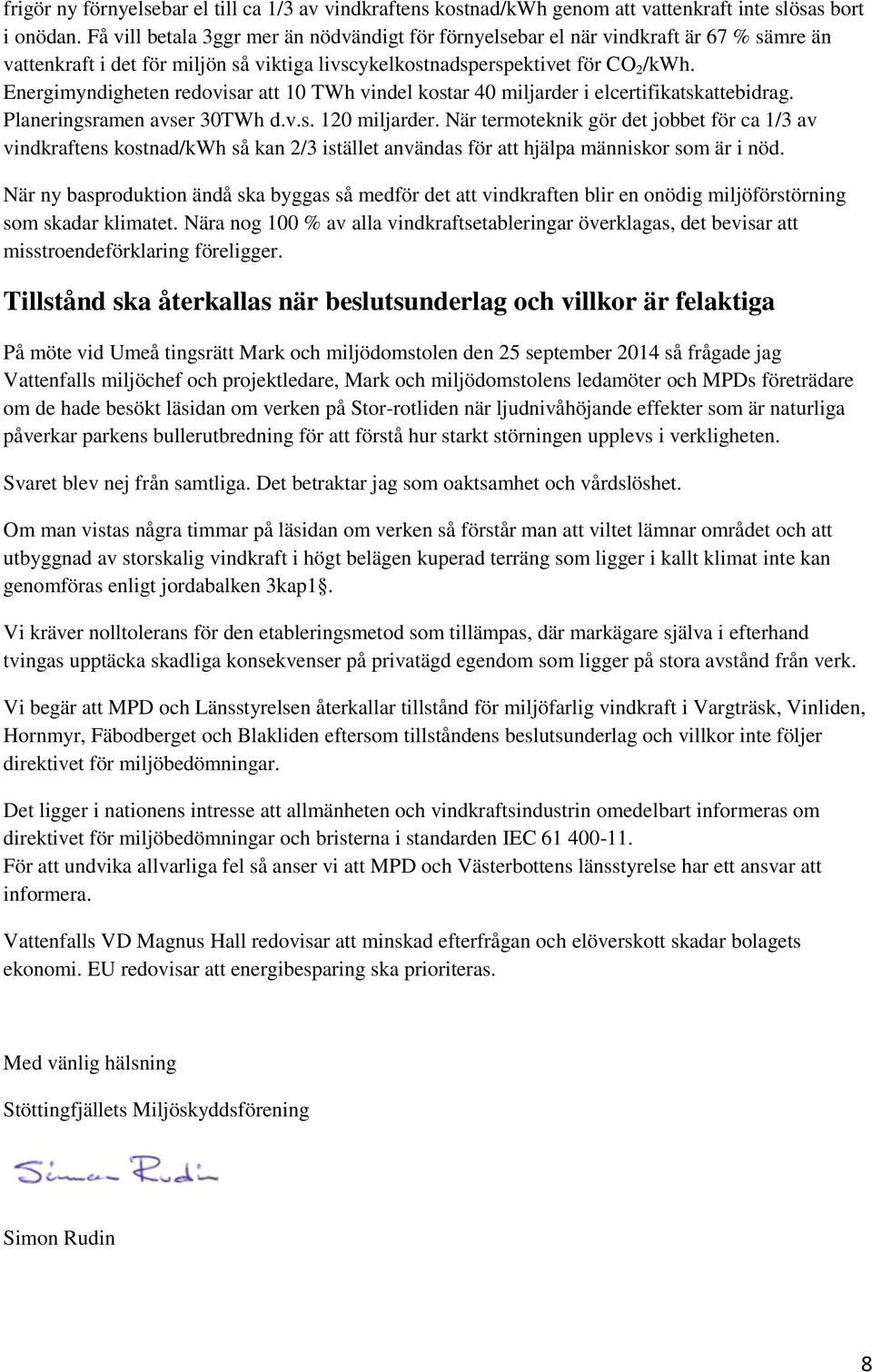 Energimyndigheten redovisar att 10 TWh vindel kostar 40 miljarder i elcertifikatskattebidrag. Planeringsramen avser 30TWh d.v.s. 120 miljarder.