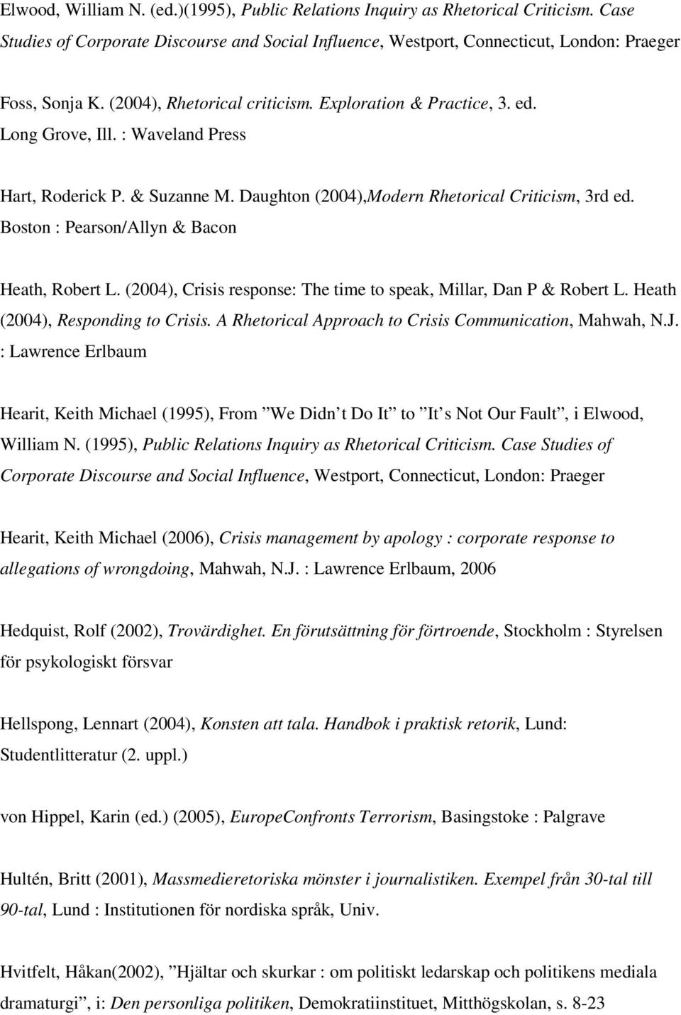 Boston : Pearson/Allyn & Bacon Heath, Robert L. (2004), Crisis response: The time to speak, Millar, Dan P & Robert L. Heath (2004), Responding to Crisis.